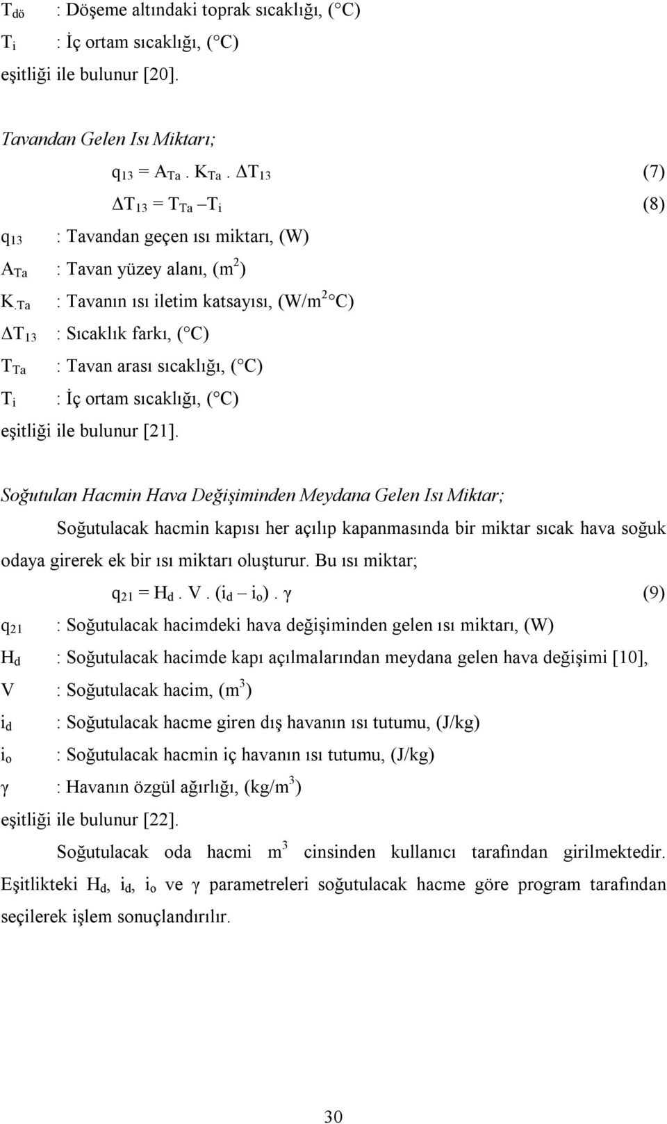 Ta ΔT 13 T Ta T i : Tavanın ısı iletim katsayısı, (W/m 2 C) : Sıcaklık farkı, ( C) : Tavan arası sıcaklığı, ( C) : İç ortam sıcaklığı, ( C) eşitliği ile bulunur [21].