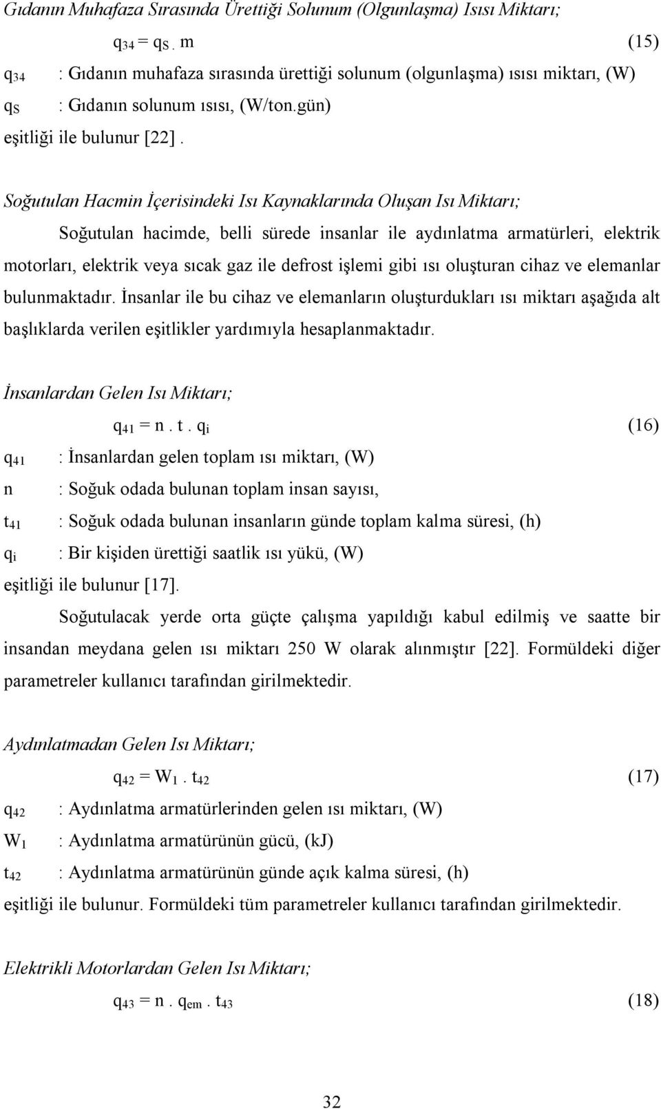 Soğutulan Hacmin İçerisindeki Isı Kaynaklarında Oluşan Isı Miktarı; Soğutulan hacimde, belli sürede insanlar ile aydınlatma armatürleri, elektrik motorları, elektrik veya sıcak gaz ile defrost işlemi