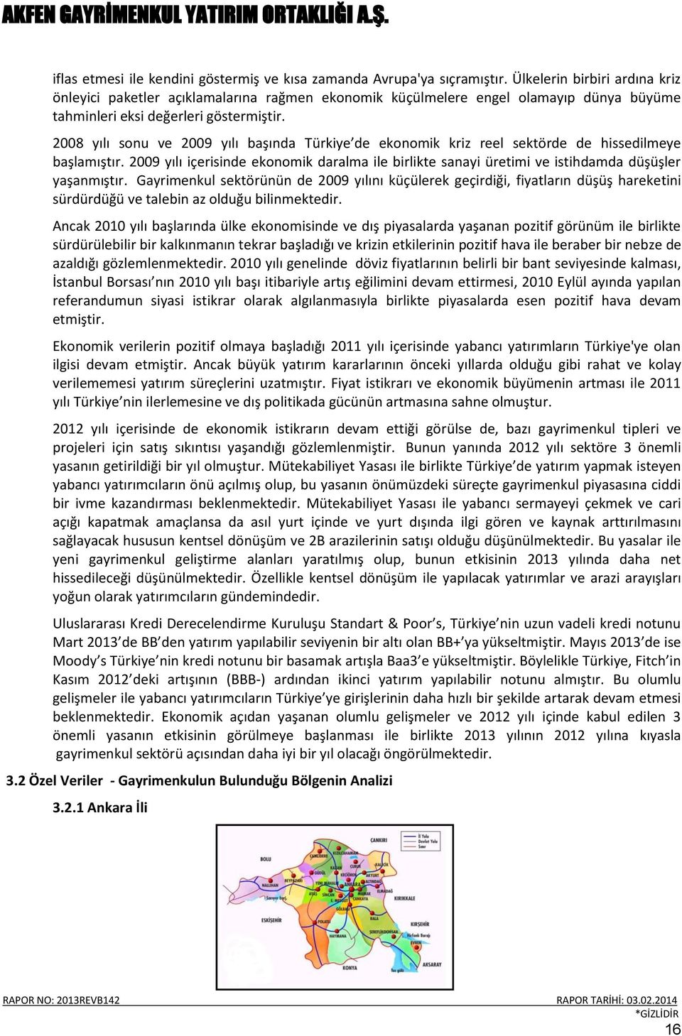 2008 yılı sonu ve 2009 yılı başında Türkiye de ekonomik kriz reel sektörde de hissedilmeye başlamıştır.