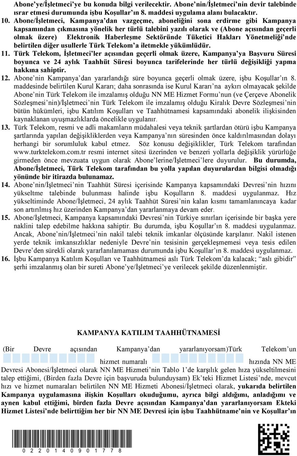 Haberleşme Sektöründe Tüketici Hakları Yönetmeliği nde belirtilen diğer usullerle Türk Telekom a iletmekle yükümlüdür. 11.
