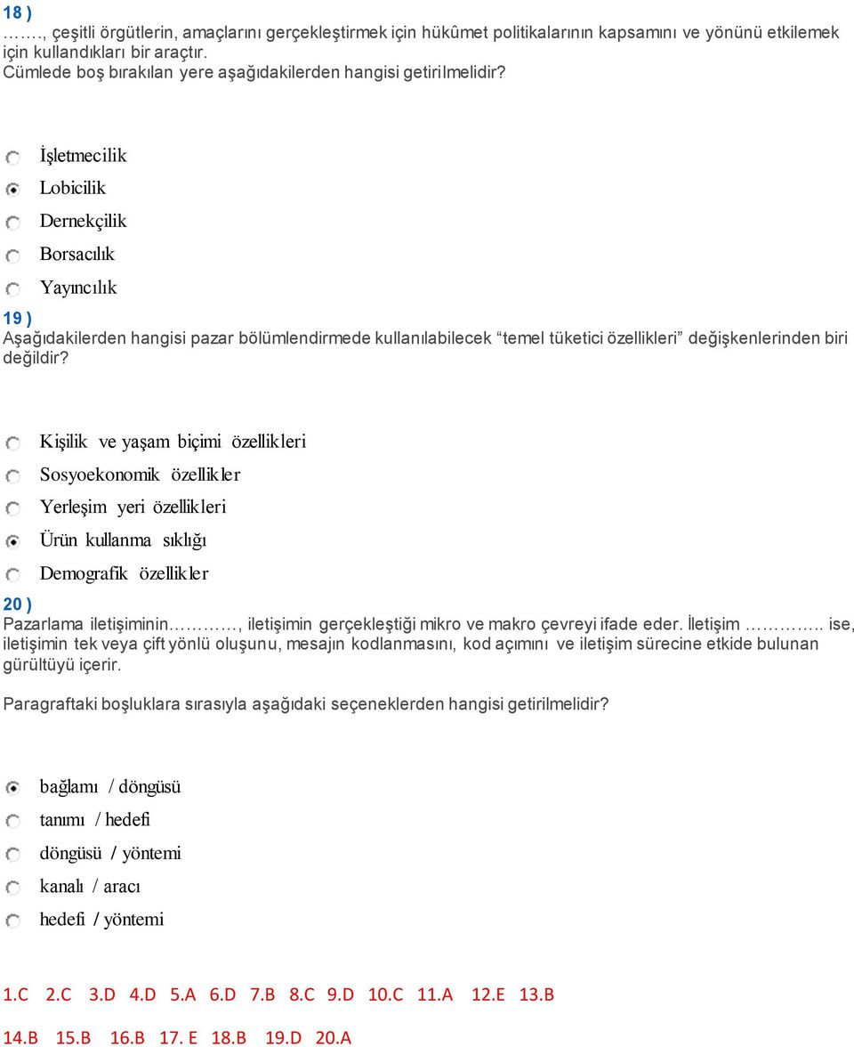 İşletmecilik Lobicilik Dernekçilik Borsacılık Yayıncılık 19 ) Aşağıdakilerden hangisi pazar bölümlendirmede kullanılabilecek temel tüketici özellikleri değişkenlerinden biri değildir?