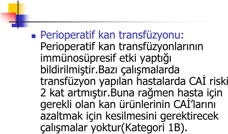 bazı çalışmalarda transfüzyon yapılan hastalarda CAİ riski 2 kat artmıştır.