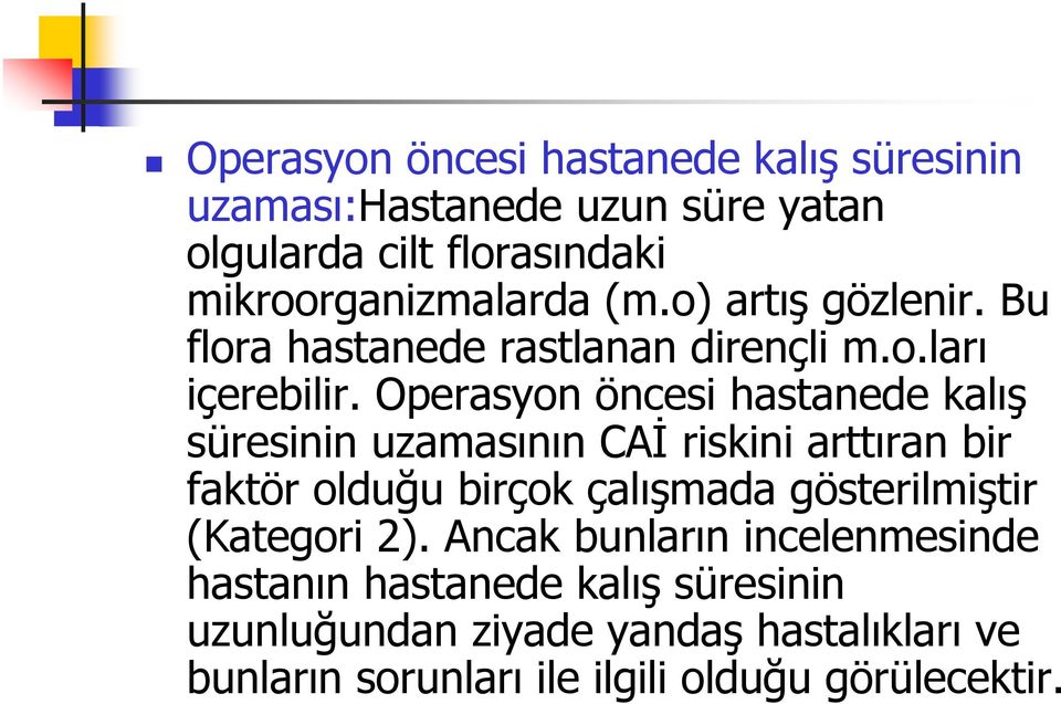 Operasyon öncesi hastanede kalış süresinin uzamasının CAİ riskini arttıran bir faktör olduğu birçok çalışmada gösterilmiştir