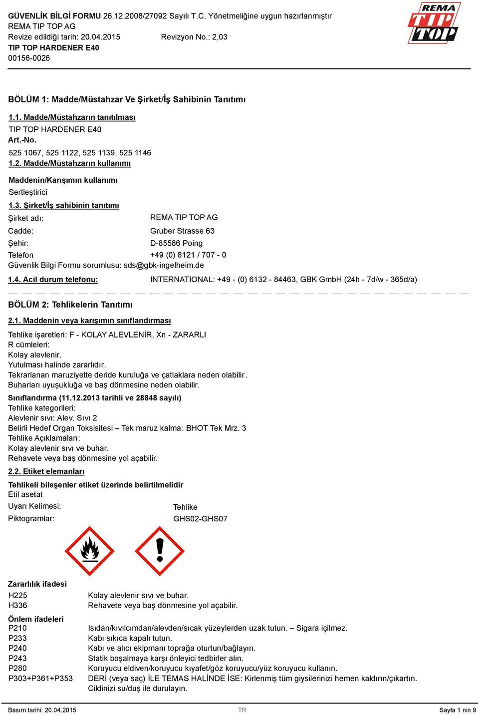 (0) 8121 / 707-0 Güvenlik Bilgi Formu sorumlusu: sds@gbk-ingelheim.de 1.4. Acil durum telefonu: INTERNATIONAL: +49 - (0) 612-8446, GBK GmbH (24h - 7d/w - 65d/a) BÖLÜM 2: Tehlikelerin Tanıtımı 2.1. Maddenin veya karışımın sınıflandırması Tehlike işaretleri: F - KOLAY ALEVLENİR, Xn - ZARARLI R cümleleri: Kolay alevlenir.
