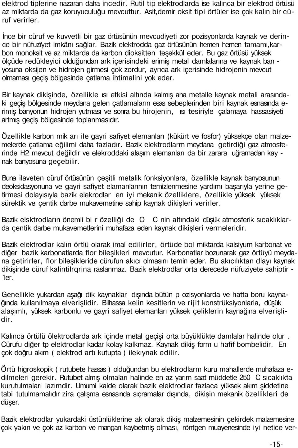 Bazik elektrodda gaz örtüsünün hemen hemen tamamı,karbon monoksit ve az miktarda da karbon dioksitten teşekkül eder.