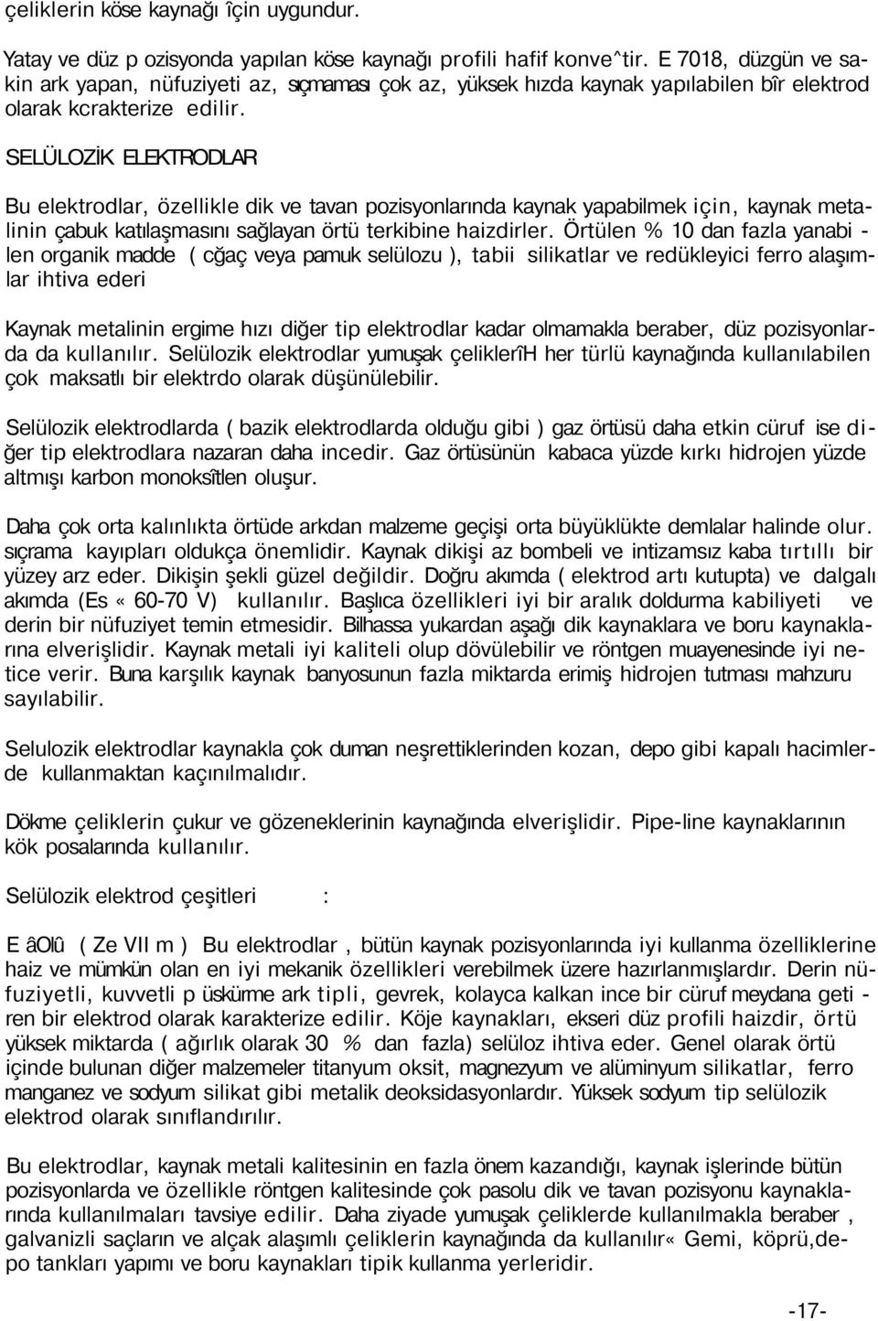 SELÜLOZİK ELEKTRODLAR Bu elektrodlar, özellikle dik ve tavan pozisyonlarında kaynak yapabilmek için, kaynak metalinin çabuk katılaşmasını sağlayan örtü terkibine haizdirler.