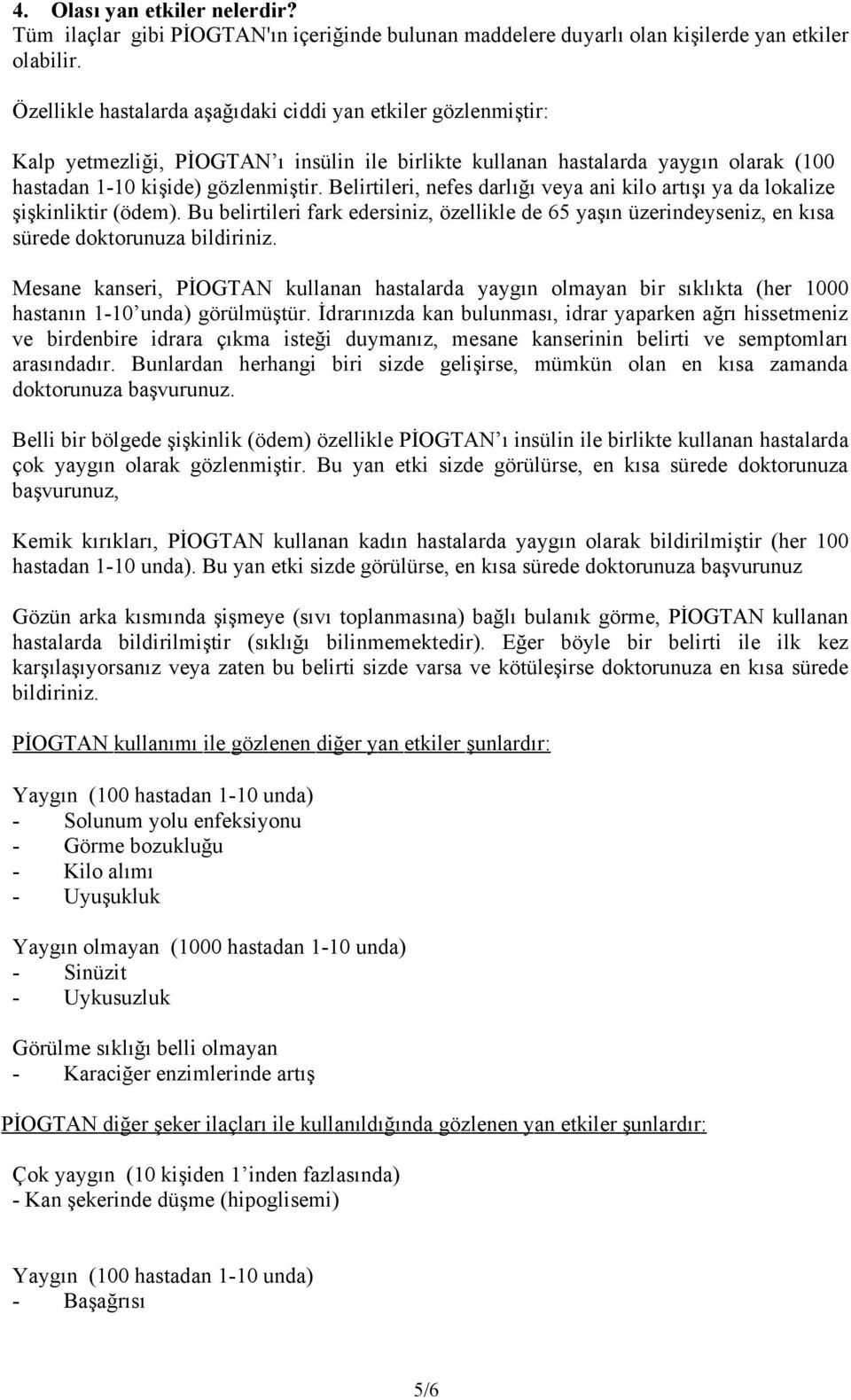 Belirtileri, nefes darlığı veya ani kilo artışı ya da lokalize şişkinliktir (ödem). Bu belirtileri fark edersiniz, özellikle de 65 yaşın üzerindeyseniz, en kısa sürede doktorunuza bildiriniz.