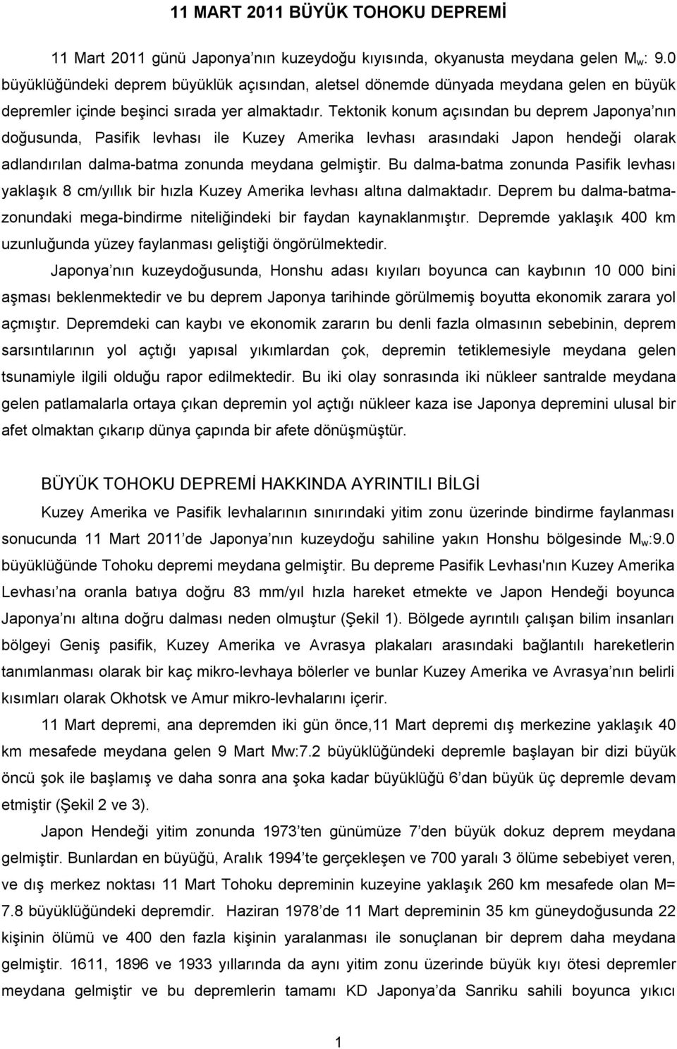 Tektonik konum açısından bu deprem Japonya nın doğusunda, Pasifik levhası ile Kuzey Amerika levhası arasındaki Japon hendeği olarak adlandırılan dalma-batma zonunda meydana gelmiştir.