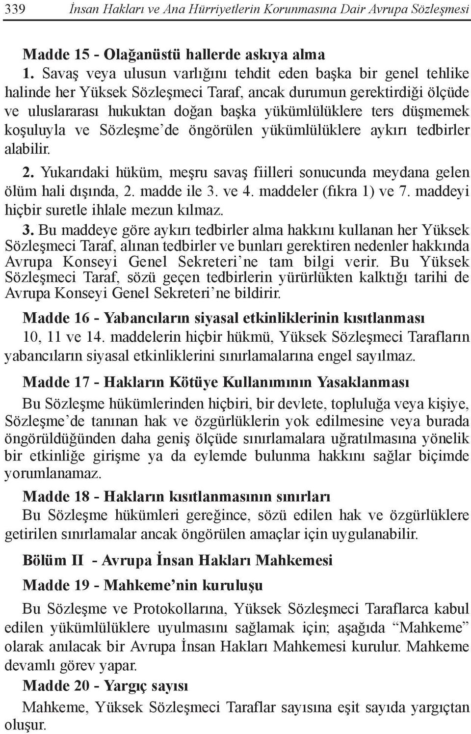 düşmemek koşuluyla ve Sözleşme de öngörülen yükümlülüklere aykırı tedbirler alabilir. 2. Yukarıdaki hüküm, meşru savaş fiilleri sonucunda meydana gelen ölüm hali dışında, 2. madde ile 3. ve 4.