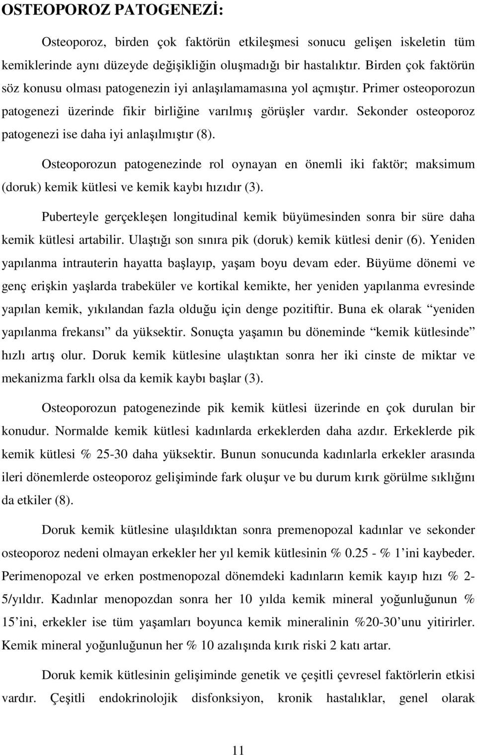 Sekonder osteoporoz patogenezi ise daha iyi anlaşılmıştır (8). Osteoporozun patogenezinde rol oynayan en önemli iki faktör; maksimum (doruk) kemik kütlesi ve kemik kaybı hızıdır (3).