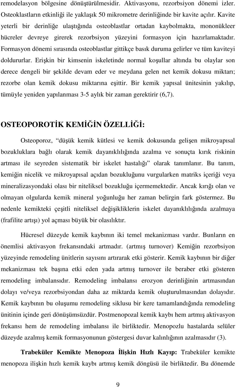 Formasyon dönemi sırasında osteoblastlar gittikçe basık duruma gelirler ve tüm kaviteyi doldururlar.