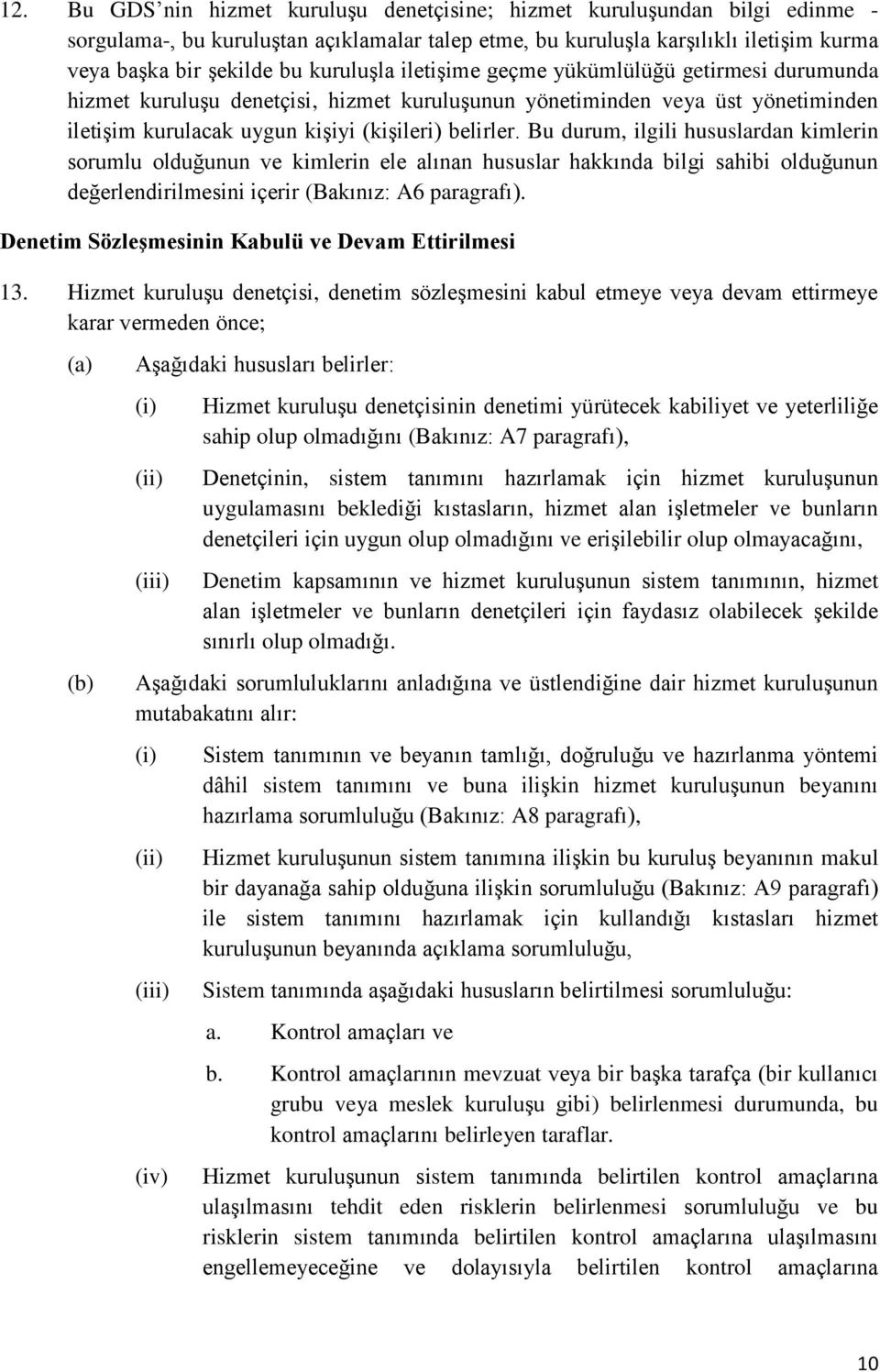 Bu durum, ilgili hususlardan kimlerin sorumlu olduğunun ve kimlerin ele alınan hususlar hakkında bilgi sahibi olduğunun değerlendirilmesini içerir (Bakınız: A6 paragrafı).