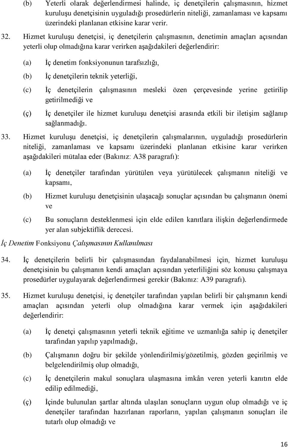 Hizmet kuruluşu denetçisi, iç denetçilerin çalışmasının, denetimin amaçları açısından yeterli olup olmadığına karar verirken aşağıdakileri değerlendirir: (b) (c) (ç) İç denetim fonksiyonunun