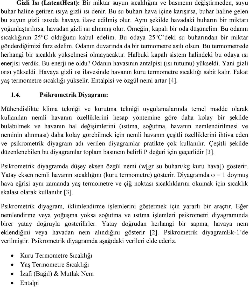 Örneğin; kapalı bir oda düşünelim. Bu odanın sıcaklığının 25 C olduğunu kabul edelim. Bu odaya 25 C deki su buharından bir miktar gönderdiğimizi farz edelim.