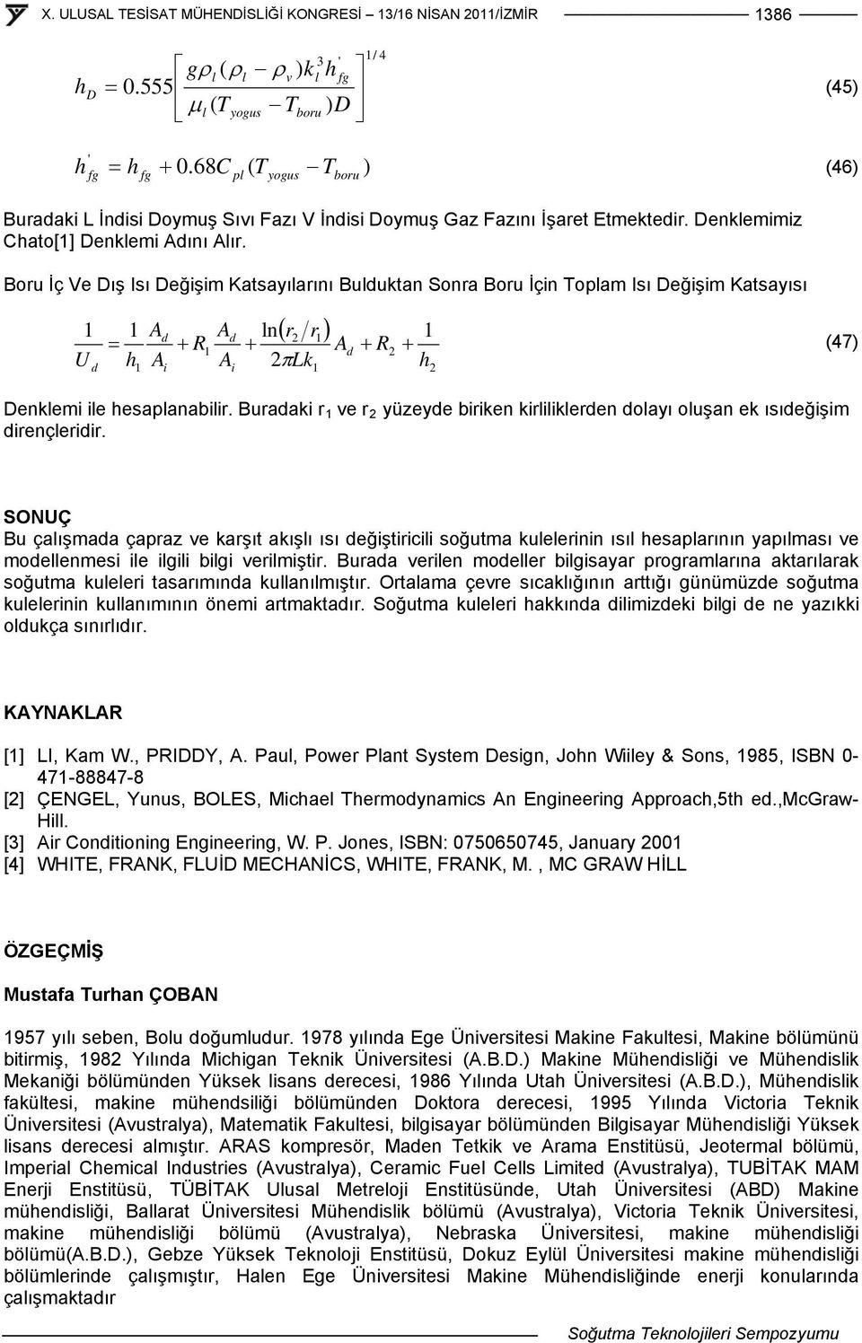 Boru İç Ve Dış Isı Değişim Ktsyılrını Bulduktn Sonr Boru İçin Toplm Isı Değişim Ktsyısı U d h Ad Ad ln r r R Ad A A k i i R h (47) Denklemi ile hesplnbilir.