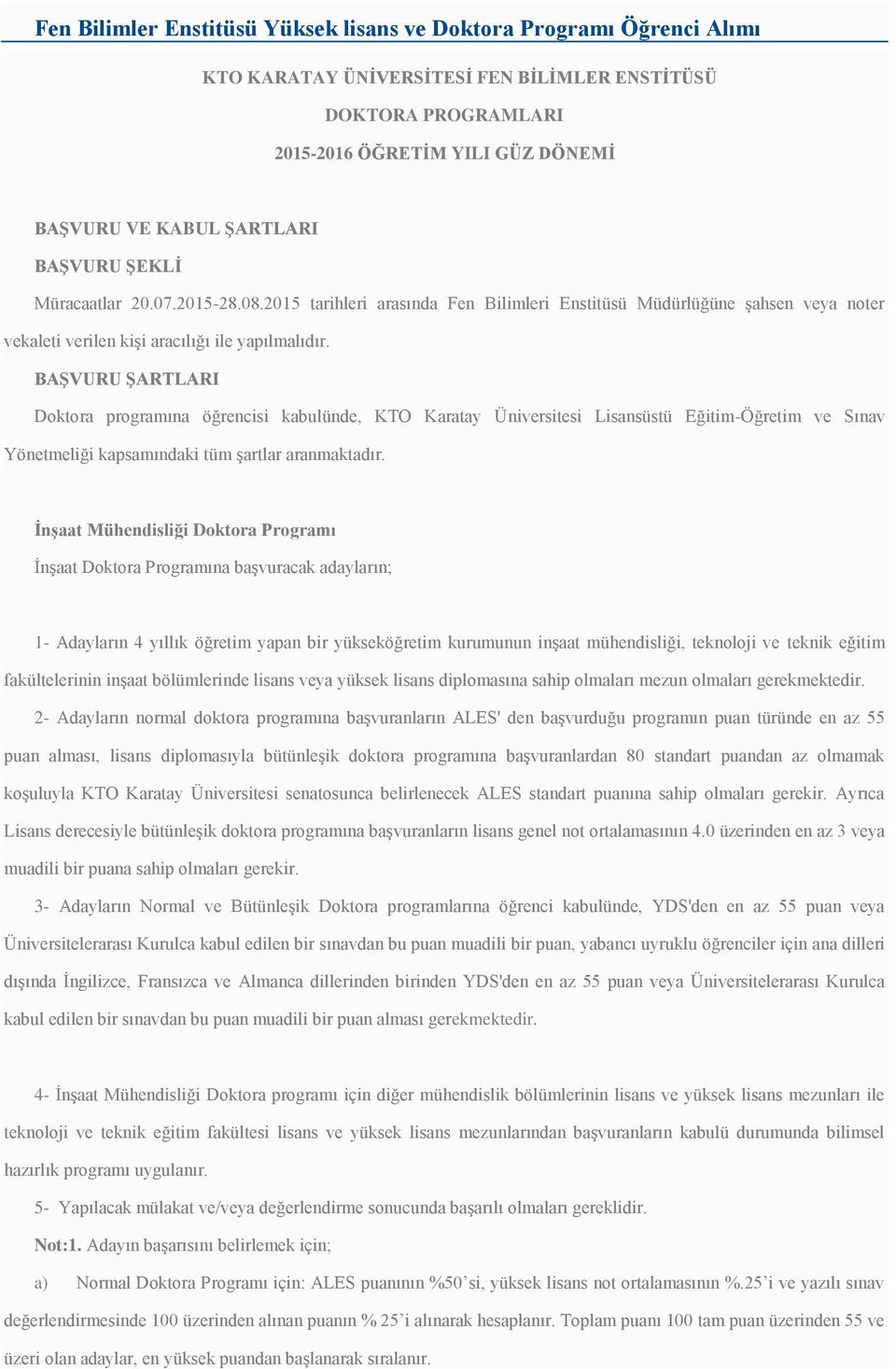 BAŞVURU ŞARTLARI Doktora programına öğrencisi kabulünde, KTO Karatay Üniversitesi Lisansüstü Eğitim-Öğretim ve Sınav Yönetmeliği kapsamındaki tüm şartlar aranmaktadır.