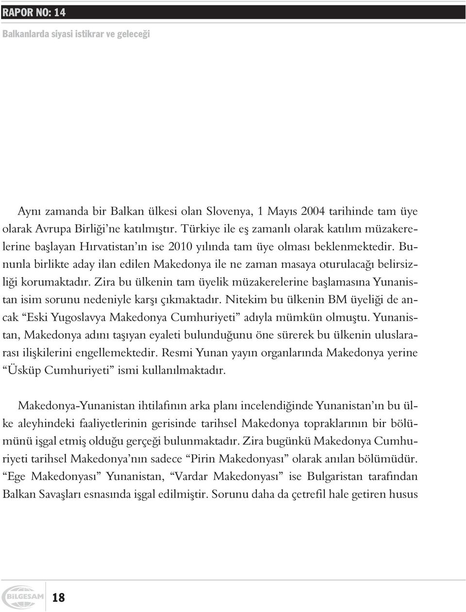 Bununla birlikte aday ilan edilen Makedonya ile ne zaman masaya oturulacaðý belirsizliði korumaktadýr.