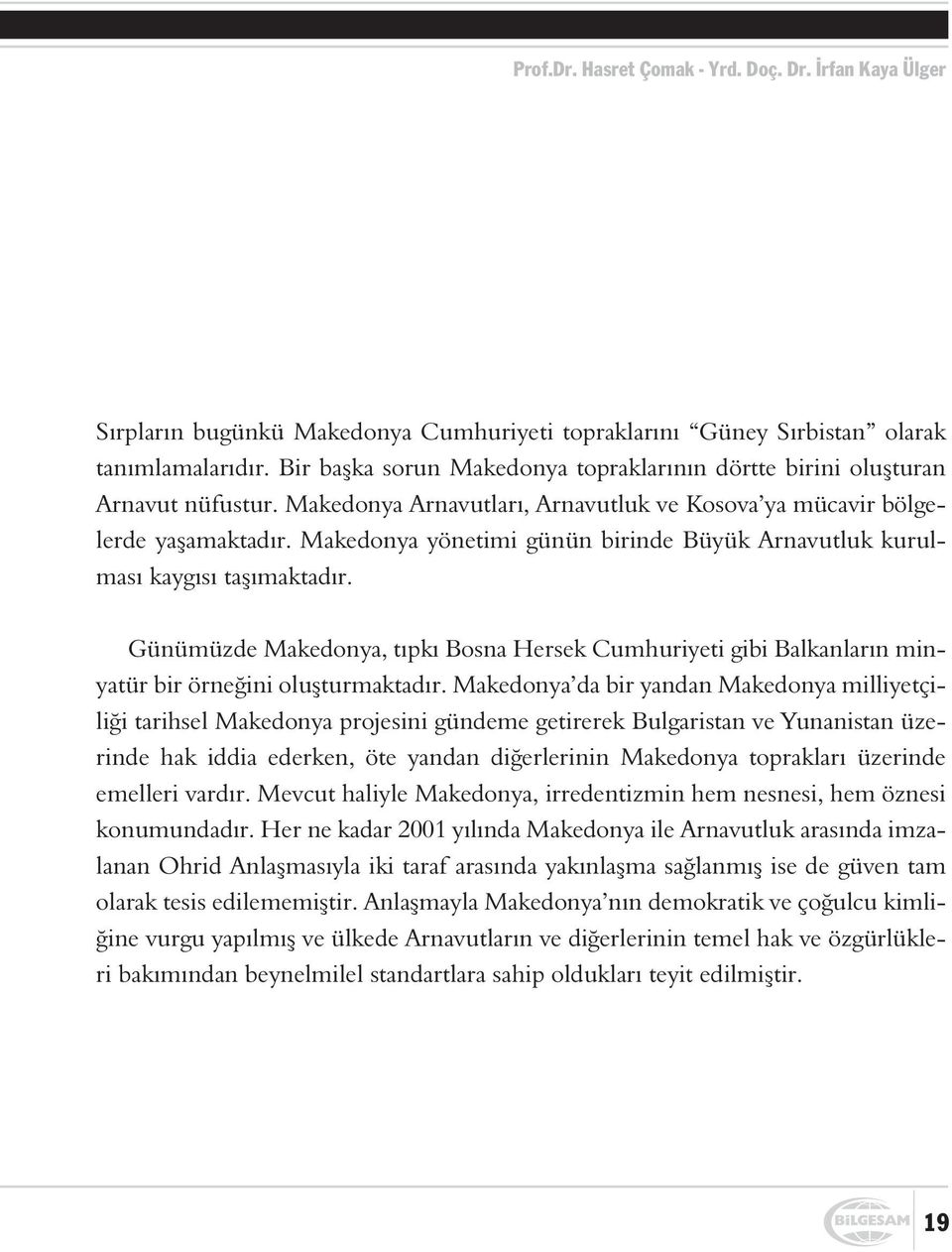 Makedonya yönetimi günün birinde Büyük Arnavutluk kurulmasý kaygýsý taþýmaktadýr. Günümüzde Makedonya, týpký Bosna Hersek Cumhuriyeti gibi Balkanlarýn minyatür bir örneðini oluþturmaktadýr.