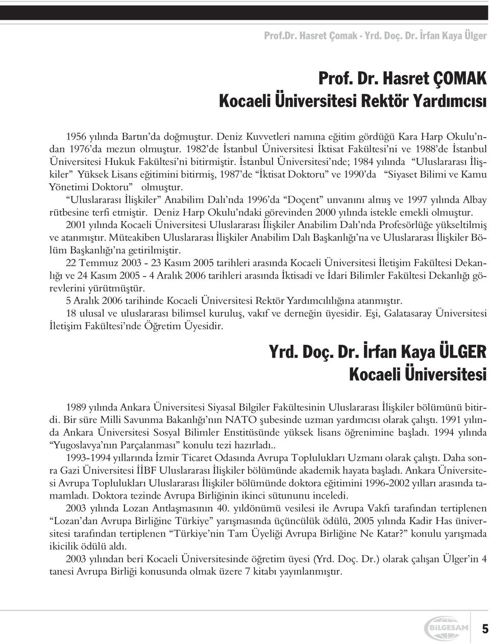 Ýstanbul Üniversitesi nde; 1984 yýlýnda Uluslararasý Ýliþkiler Yüksek Lisans eðitimini bitirmiþ, 1987 de Ýktisat Doktoru ve 1990 da Siyaset Bilimi ve Kamu Yönetimi Doktoru olmuþtur.