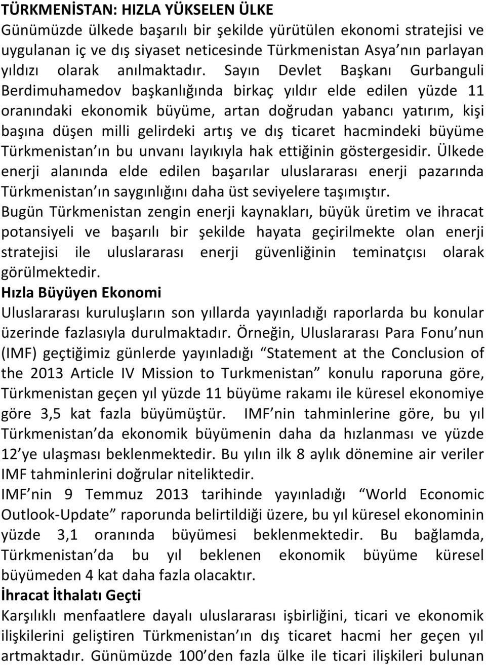 Sayın Devlet Başkanı Gurbanguli Berdimuhamedov başkanlığında birkaç yıldır elde edilen yüzde 11 oranındaki ekonomik büyüme, artan doğrudan yabancı yatırım, kişi başına düşen milli gelirdeki artış ve