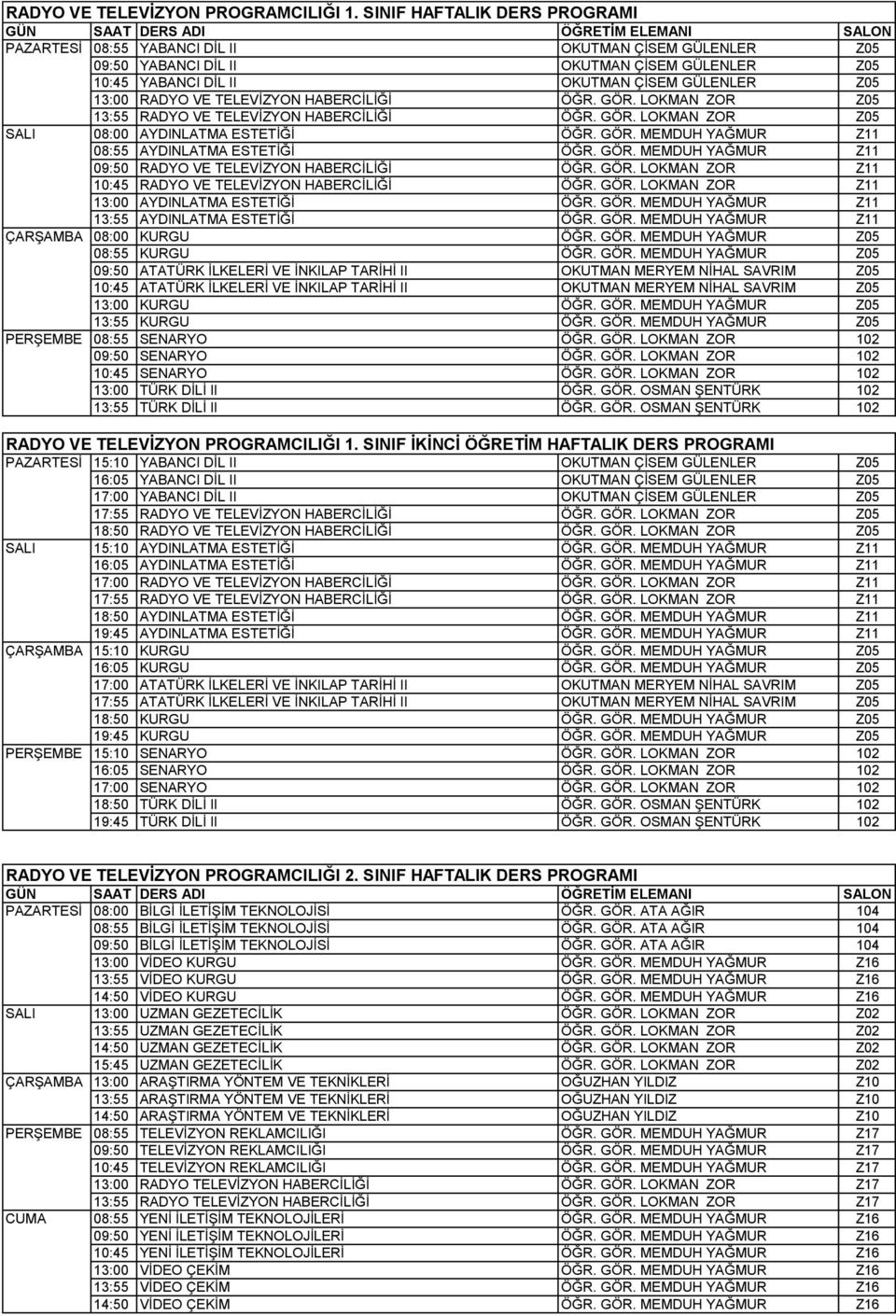 TELEVİZYON HABERCİLİĞİ ÖĞR. GÖR. LOKMAN ZOR Z05 13:55 RADYO VE TELEVİZYON HABERCİLİĞİ ÖĞR. GÖR. LOKMAN ZOR Z05 SALI 08:00 AYDINLATMA ESTETİĞİ ÖĞR. GÖR. MEMDUH YAĞMUR Z11 08:55 AYDINLATMA ESTETİĞİ ÖĞR.