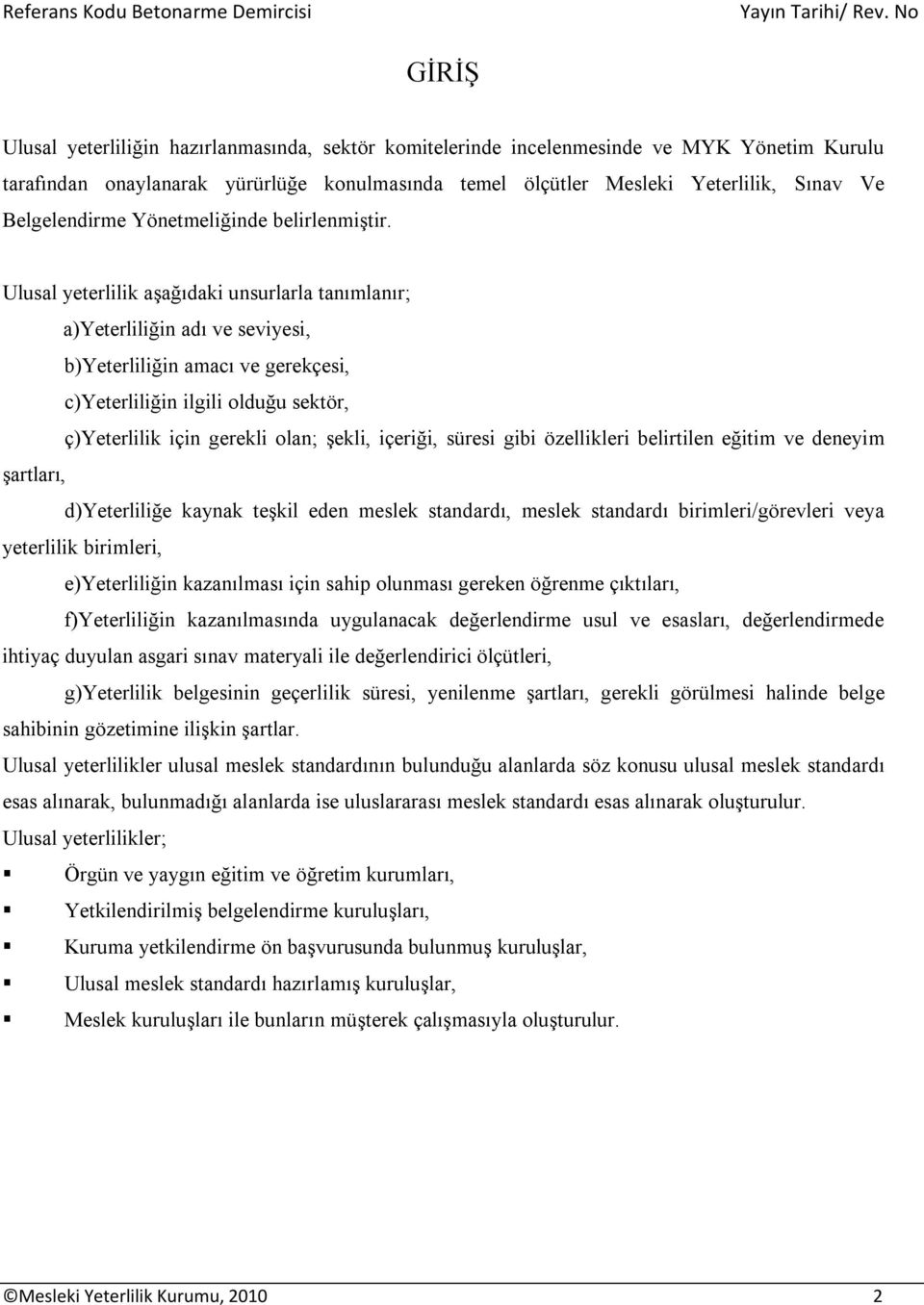 Ulusal yeterlilik aşağıdaki unsurlarla tanımlanır; a)yeterliliğin adı ve seviyesi, b)yeterliliğin amacı ve gerekçesi, c)yeterliliğin ilgili olduğu sektör, ç)yeterlilik için gerekli olan; şekli,