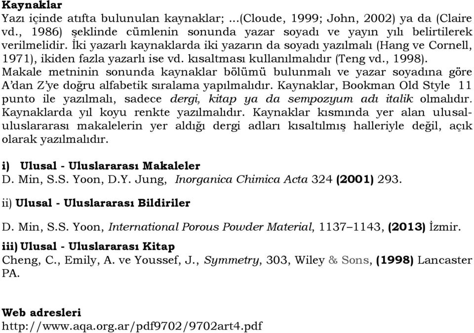 Makale metninin sonunda kaynaklar bölümü bulunmalı ve yazar soyadına göre A dan Z ye doğru alfabetik sıralama yapılmalıdır.