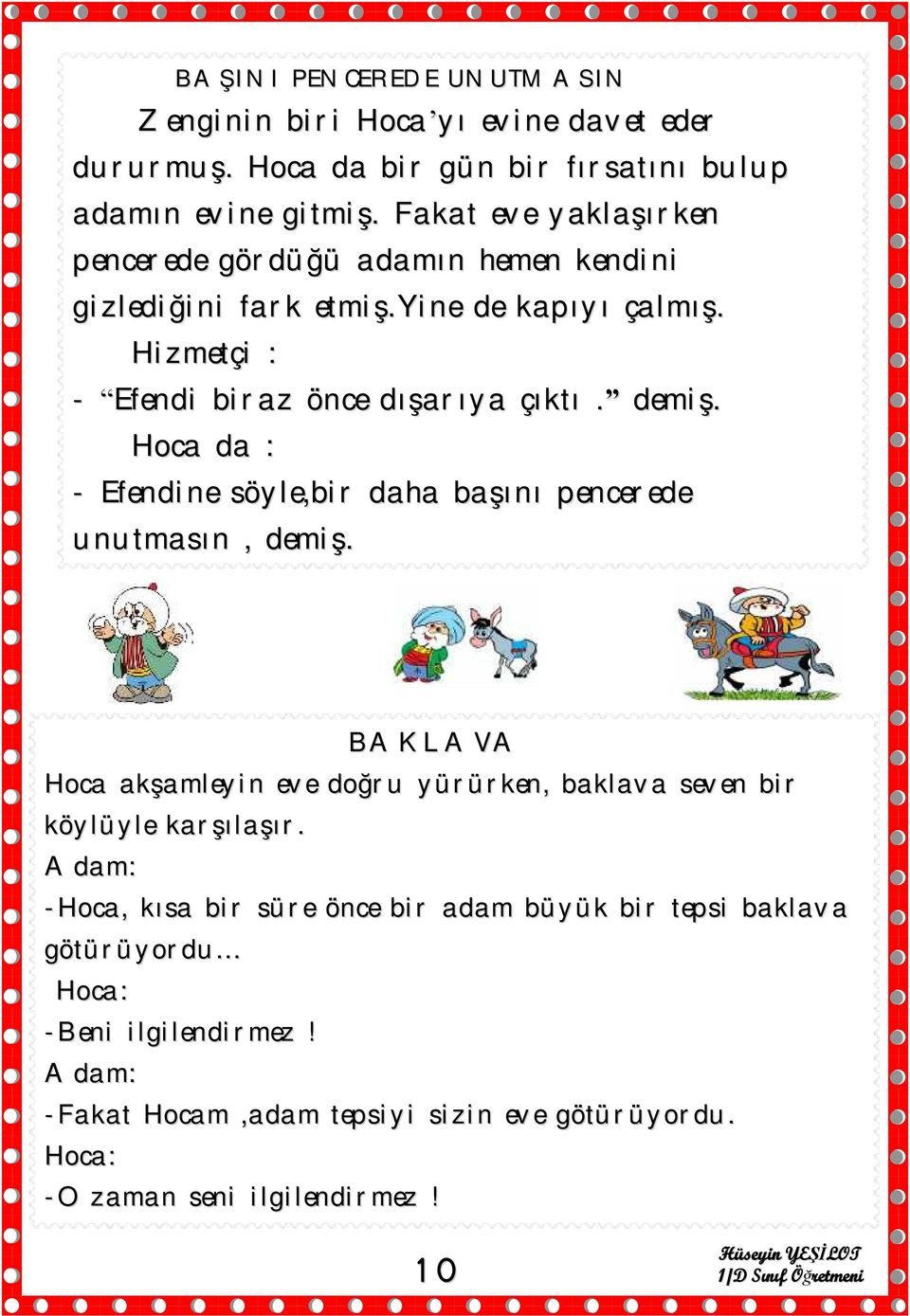 Hoca da : - Efendine söyle,bir daha başını pencerede unutmasın, demiş. BAKLAVA Hoca akşamleyin eve doğru yürürken, baklava seven bir köylüyle karşılaşır.