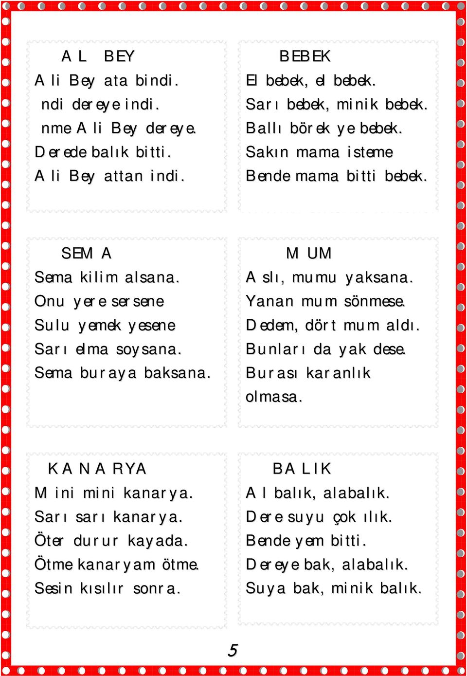 MUM Aslı, mumu yaksana. Yanan mum sönmese. Dedem, dört mum aldı. Bunları da yak dese. Burası karanlık olmasa. KANARYA Mini mini kanarya. Sarı sarı kanarya.