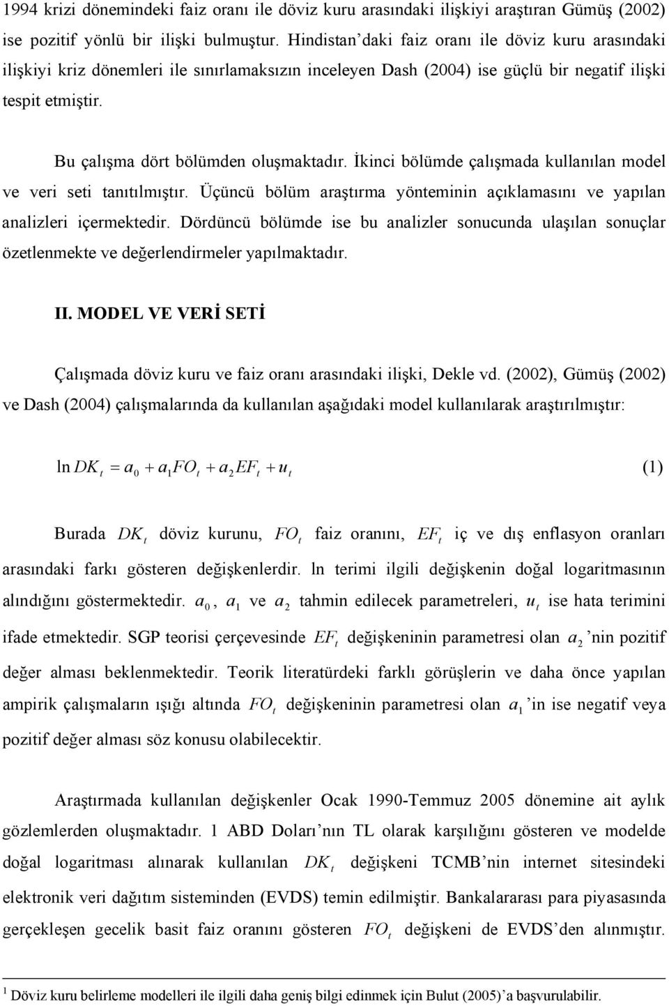 İkinci bölüde çalışada kullanılan odel ve veri sei anıılışır. Üçüncü bölü araşıra yöneinin açıklaasını ve yapılan analizleri içerekedir.