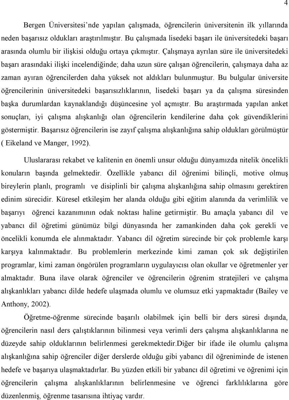 Çalışmaya ayrılan süre ile üniversitedeki başarı arasındaki ilişki incelendiğinde; daha uzun süre çalışan öğrencilerin, çalışmaya daha az zaman ayıran öğrencilerden daha yüksek not aldıkları