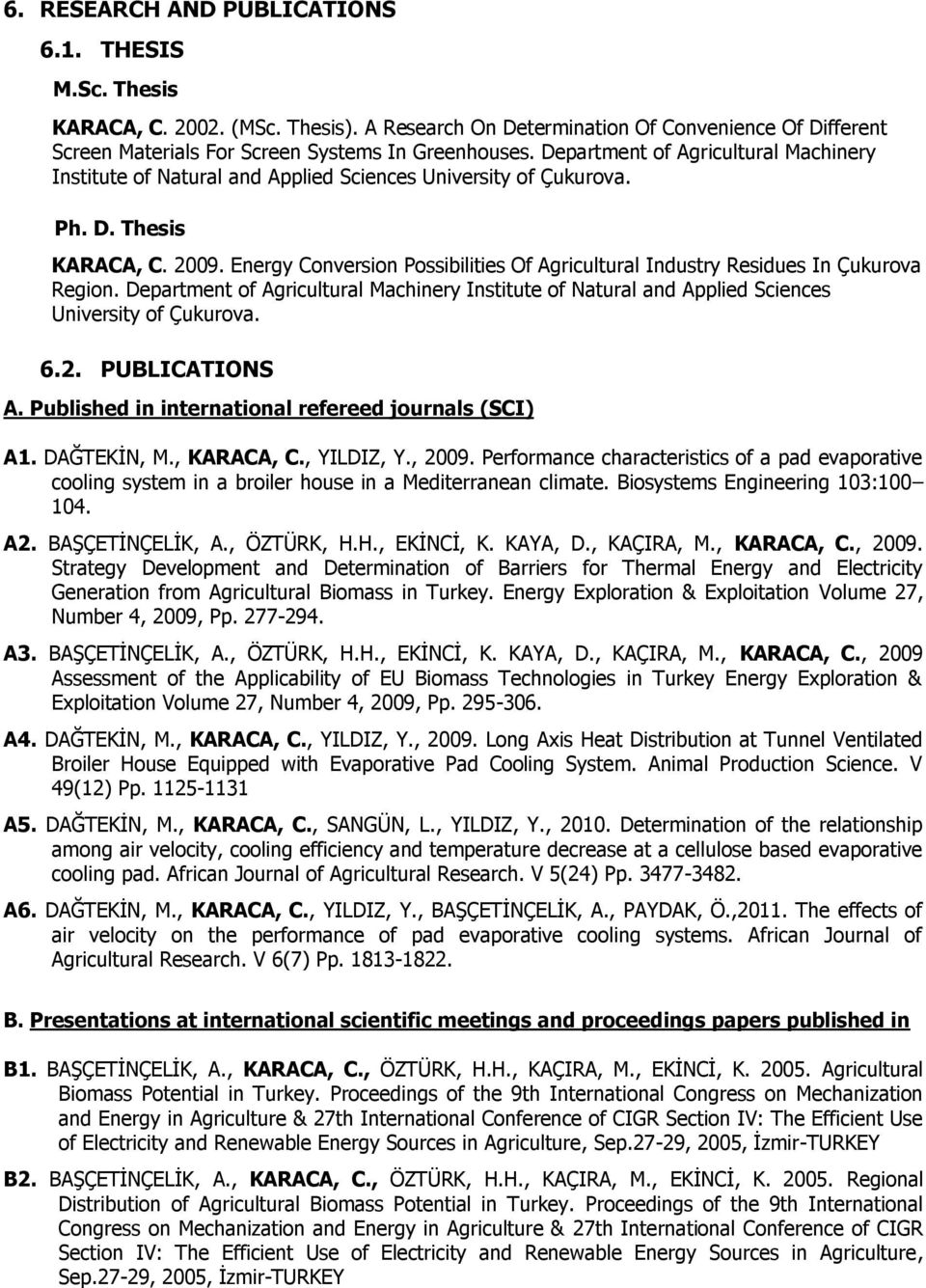 Energy Conversion Possibilities Of Agricultural Industry Residues In Çukurova Region. Department of Agricultural Machinery Institute of Natural and Applied Sciences University of Çukurova. 6.2.