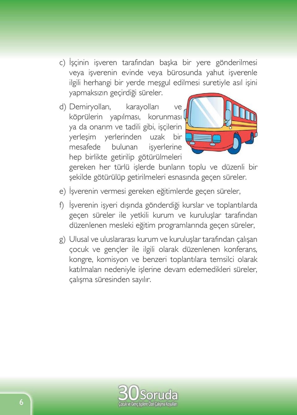 d) Demiryolları, karayolları ve köprülerin yapılması, korunması ya da onarım ve tadili gibi, işçilerin yerleşim yerlerinden uzak bir mesafede bulunan işyerlerine hep birlikte getirilip götürülmeleri