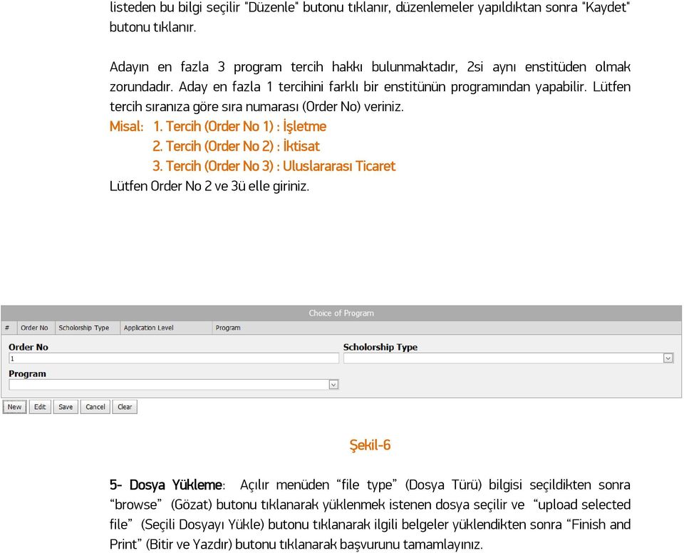 Lütfen tercih sıranıza göre sıra numarası (Order No) veriniz. Misal: 1. Tercih (Order No 1) : İşletme 2. Tercih (Order No 2) : İktisat 3.