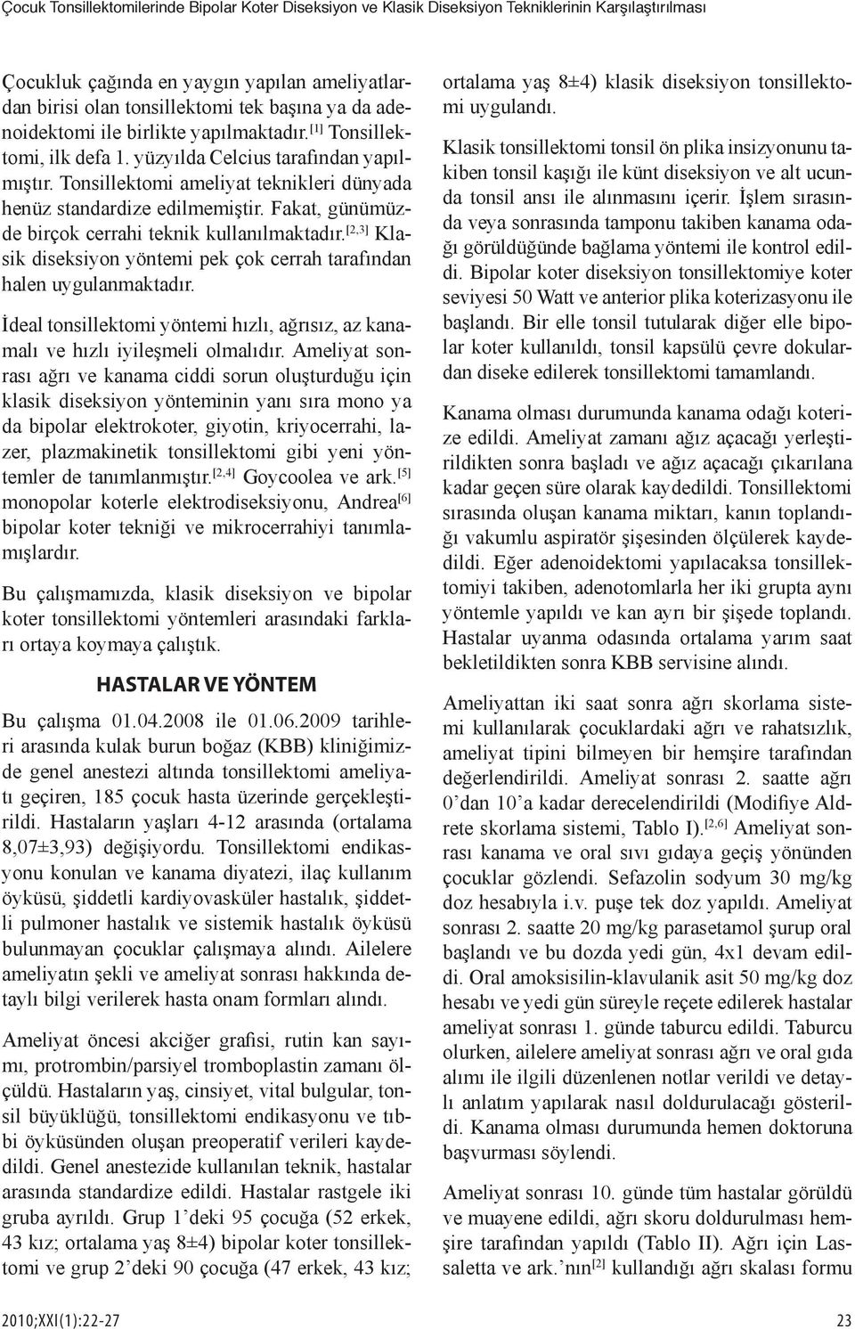 Fakat, günümüzde birçok cerrahi teknik kullanılmaktadır. [2,3] Klasik diseksiyon yöntemi pek çok cerrah tarafından halen uygulanmaktadır.