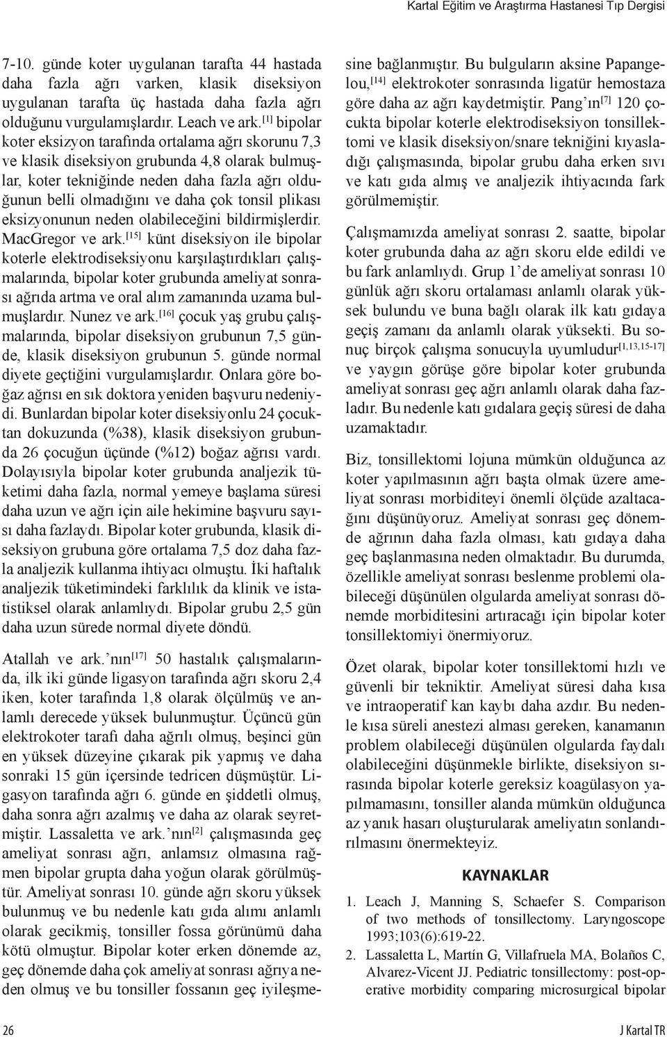 [1] bipolar koter eksizyon tarafında ortalama ağrı skorunu 7,3 ve klasik diseksiyon grubunda 4,8 olarak bulmuşlar, koter tekniğinde neden daha fazla ağrı olduğunun belli olmadığını ve daha çok tonsil