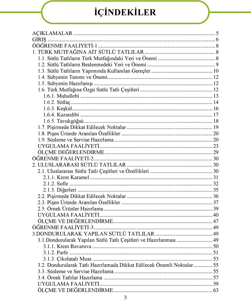 Türk Mutfağına Özgü Sütlü Tatlı Çeşitleri... 12 1.6.1. Muhallebi... 13 1.6.2. Sütlaç... 14 1.6.3. Keşkül... 16 1.6.4. Kazandibi... 17 1.6.5. Tavukgöğsü... 18 1.7. Pişirmede Dikkat Edilecek Noktalar.