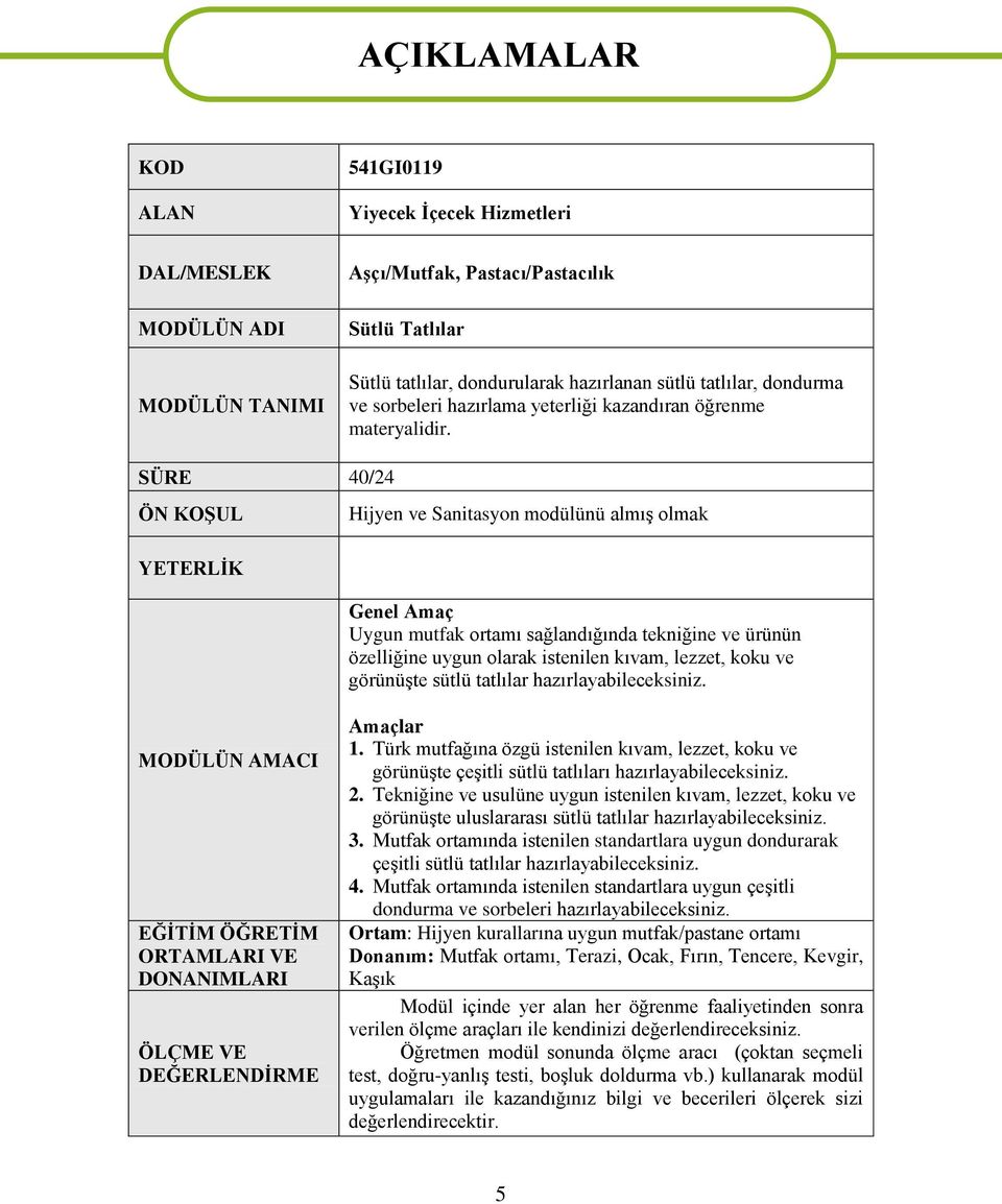 SÜRE 40/24 ÖN KOŞUL YETERLİK Hijyen ve Sanitasyon modülünü almış olmak Genel Amaç Uygun mutfak ortamı sağlandığında tekniğine ve ürünün özelliğine uygun olarak istenilen kıvam, lezzet, koku ve