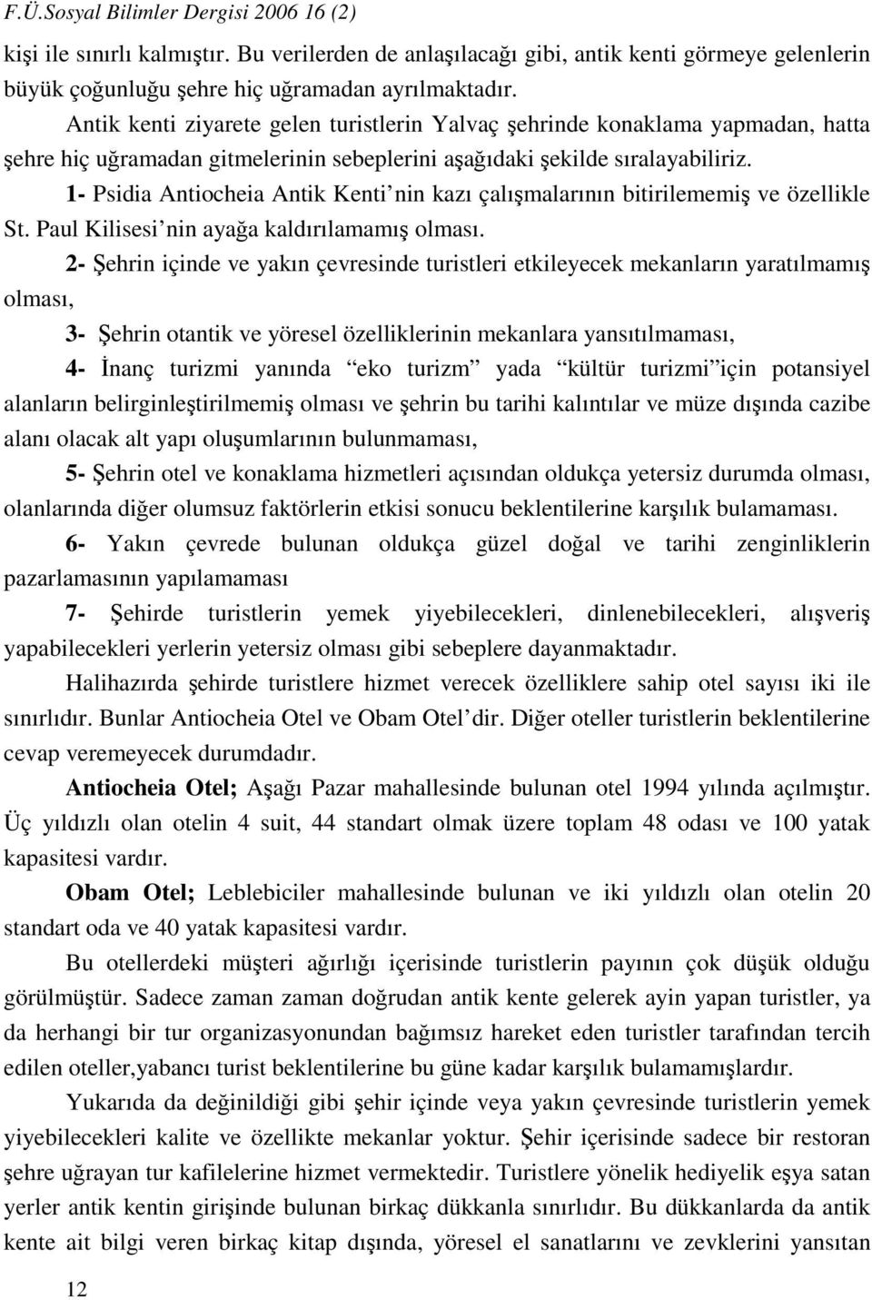 1- Psidia Antiocheia Antik Kenti nin kazı çalışmalarının bitirilememiş ve özellikle St. Paul Kilisesi nin ayağa kaldırılamamış olması.