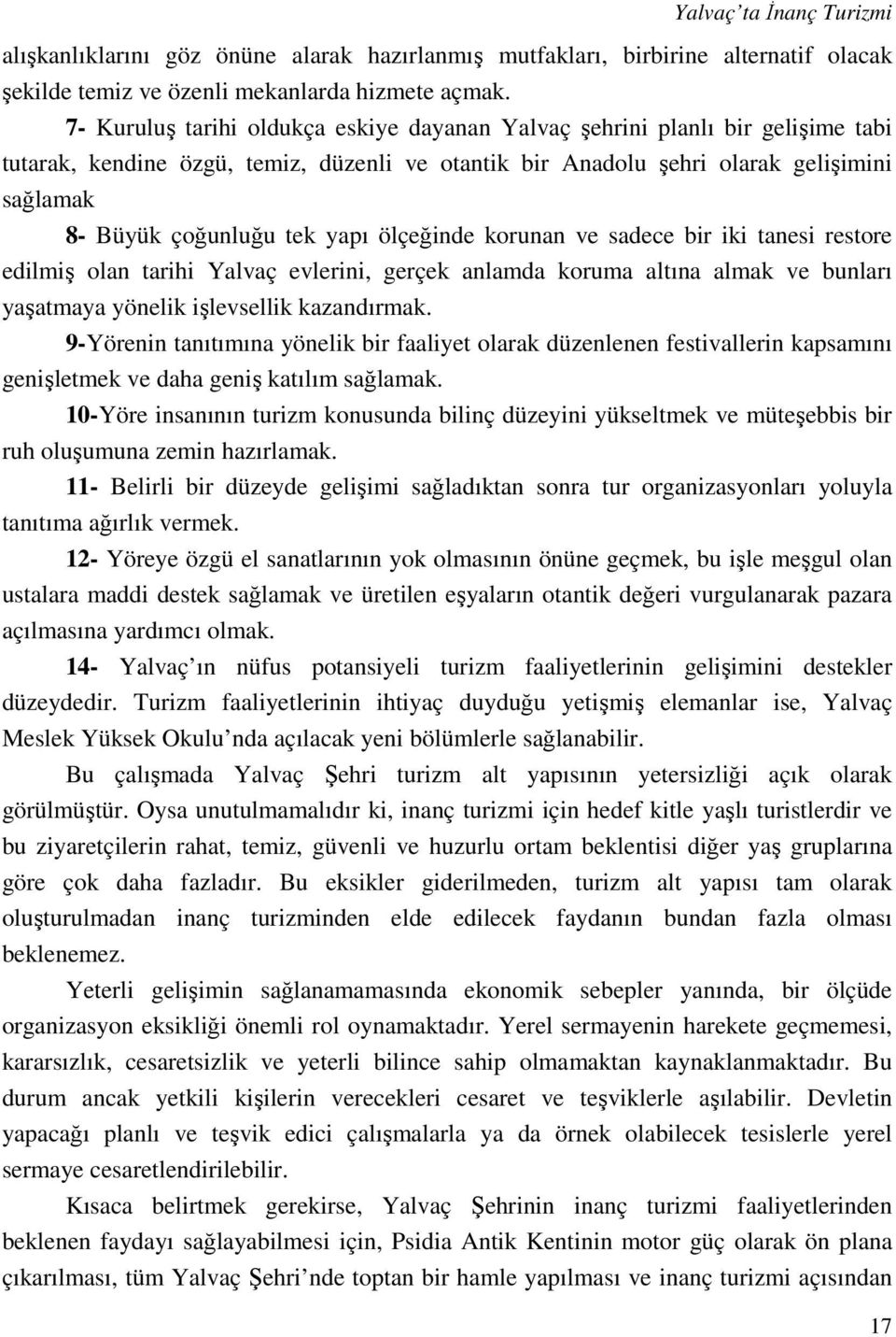 yapı ölçeğinde korunan ve sadece bir iki tanesi restore edilmiş olan tarihi Yalvaç evlerini, gerçek anlamda koruma altına almak ve bunları yaşatmaya yönelik işlevsellik kazandırmak.