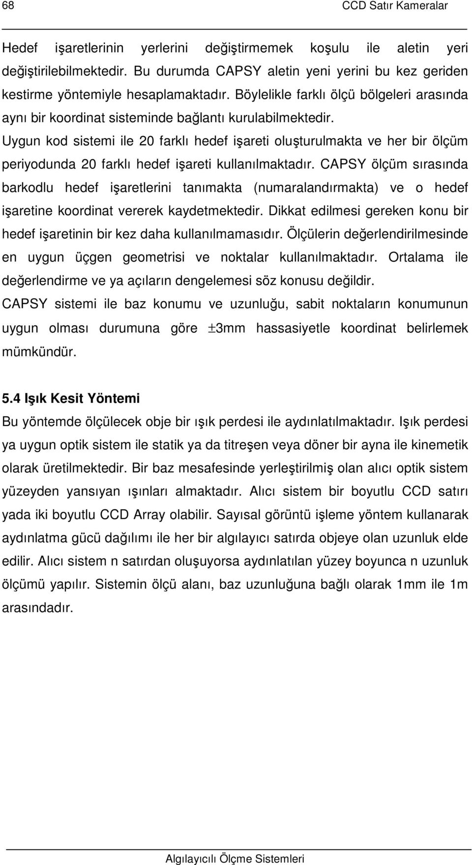 Uygun kod sistemi ile 20 farklı hedef işareti oluşturulmakta ve her bir ölçüm periyodunda 20 farklı hedef işareti kullanılmaktadır.