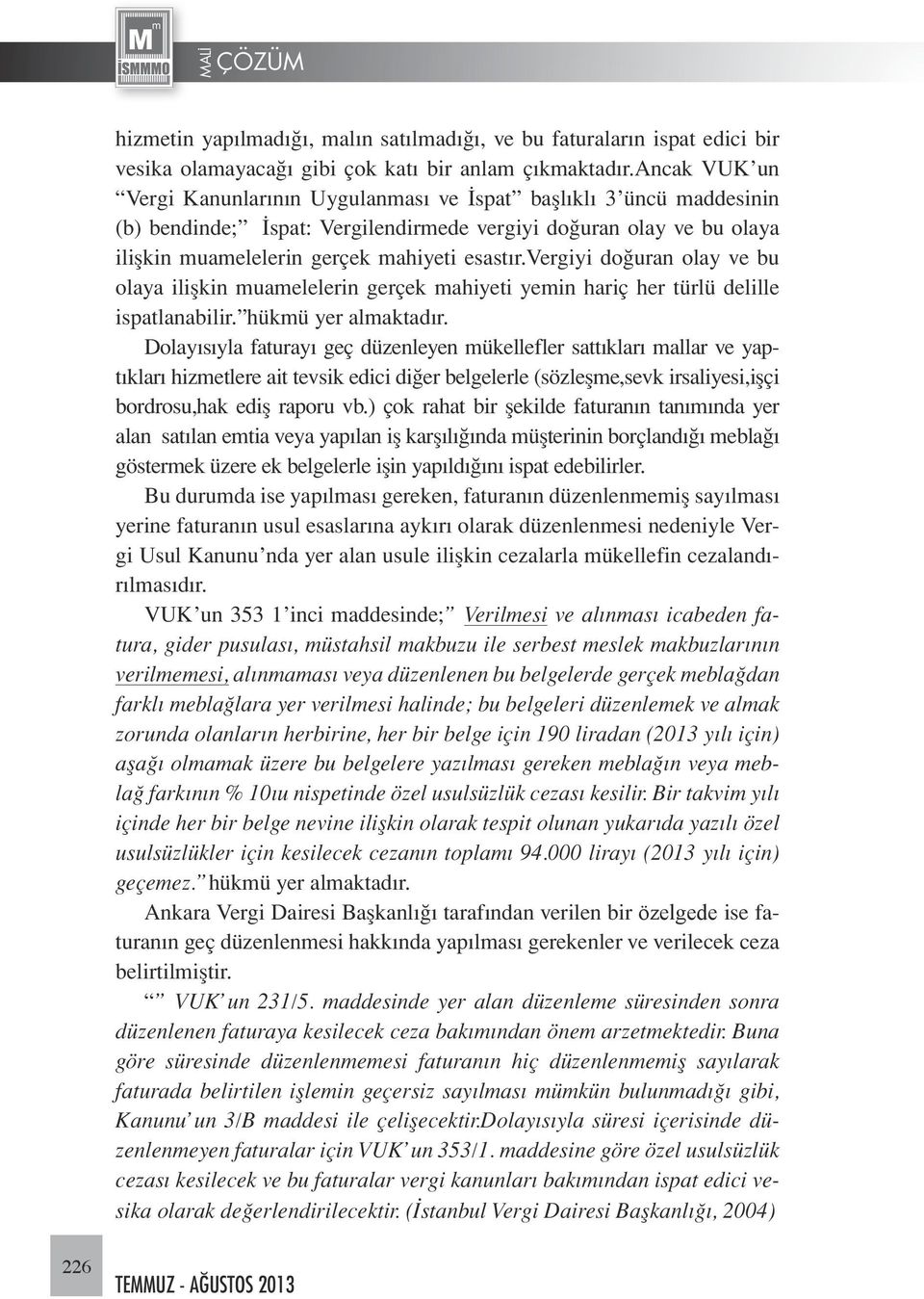 vergiyi doğuran olay ve bu olaya ilişkin muamelelerin gerçek mahiyeti yemin hariç her türlü delille ispatlanabilir. hükmü yer almaktadır.