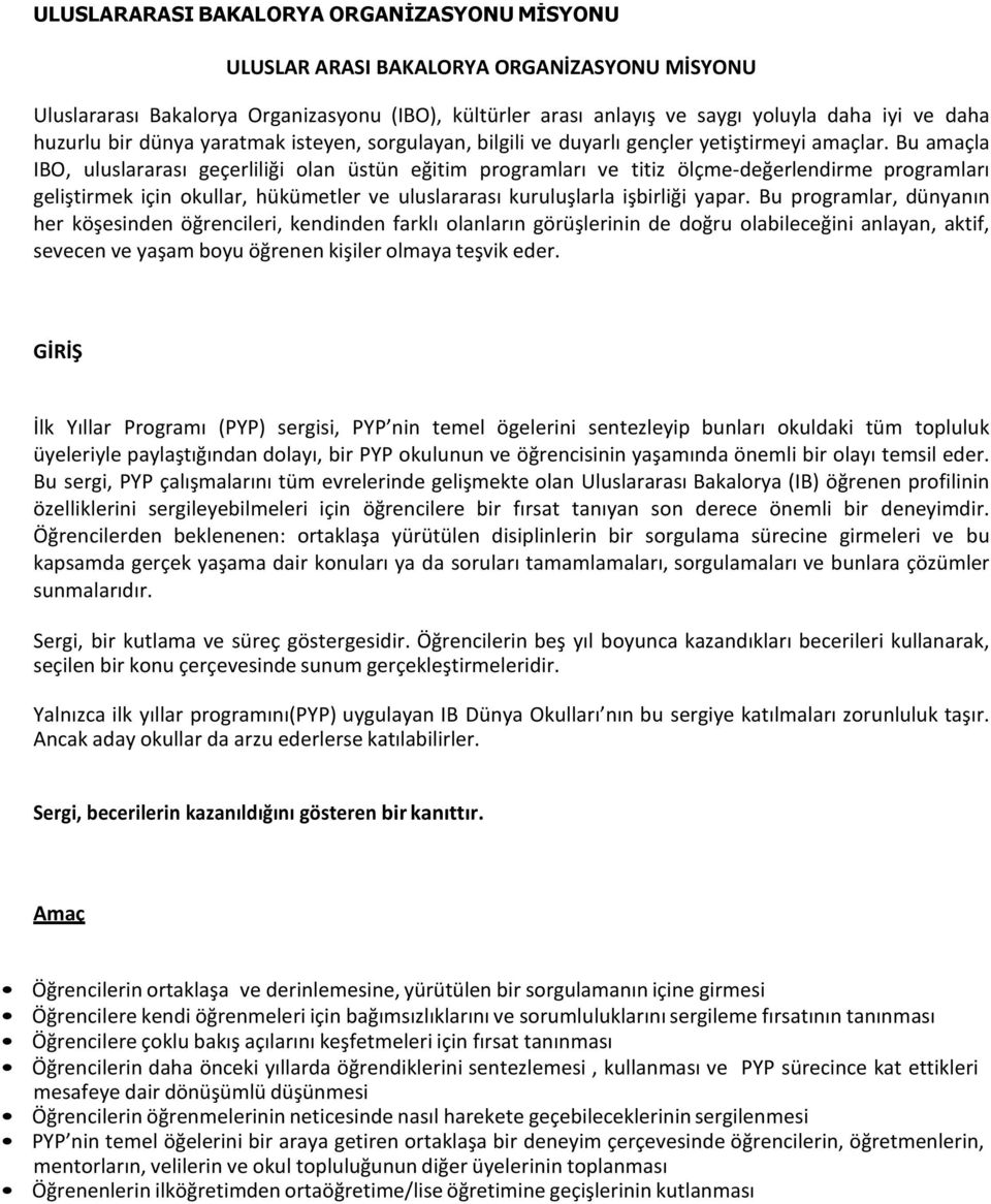 Bu amaçla IBO, uluslararası geçerliliği olan üstün eğitim programları ve titiz ölçme-değerlendirme programları geliştirmek için okullar, hükümetler ve uluslararası kuruluşlarla işbirliği yapar.