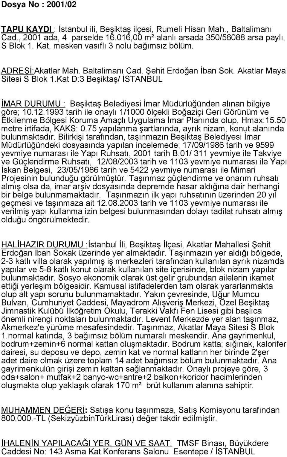 Kat D:3 Beşiktaş/ İSTANBUL İMAR DURUMU : Beşiktaş Belediyesi İmar Müdürlüğünden alınan bilgiye göre; 10.12.