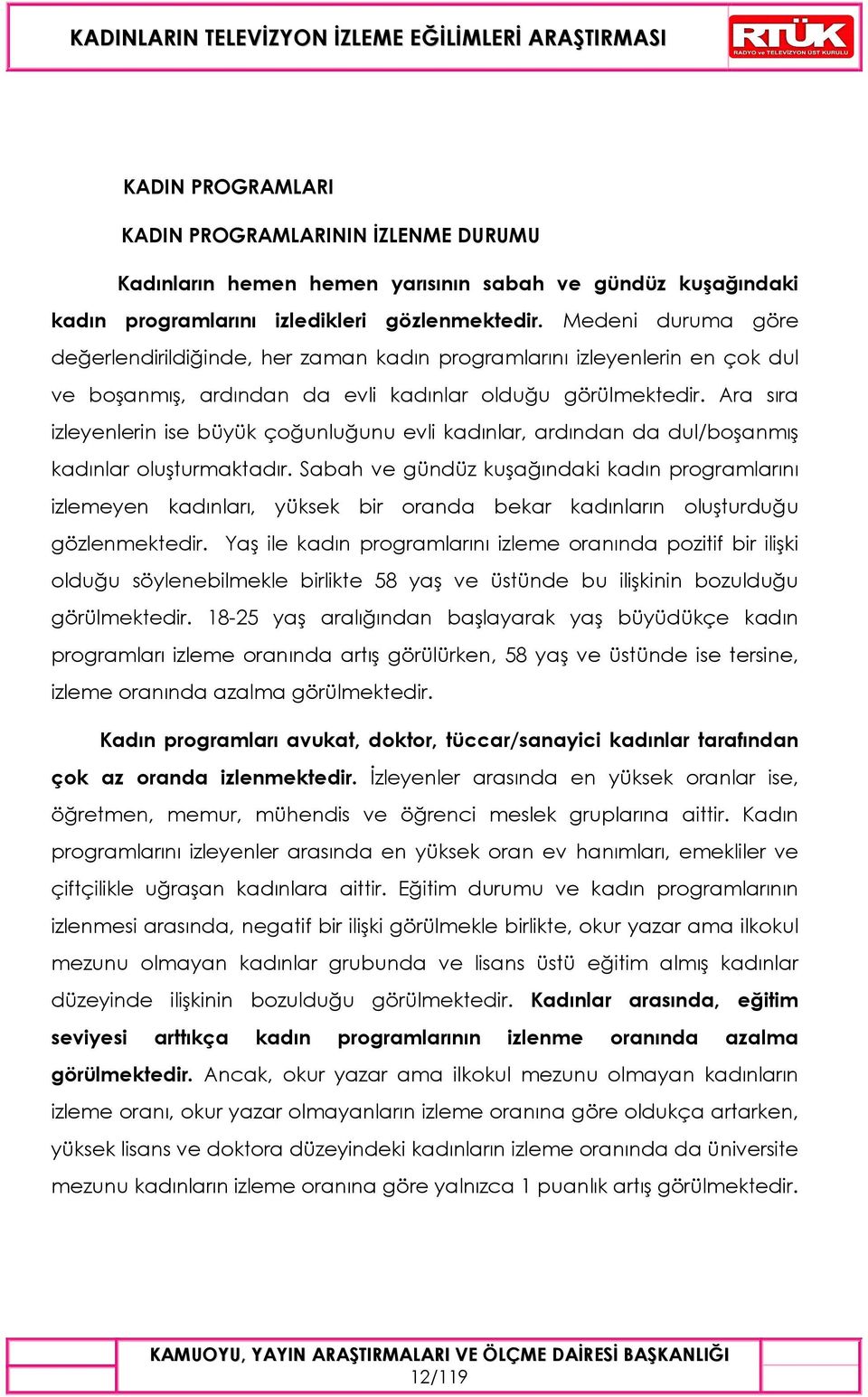 Ara sıra izleyenlerin ise büyük çoğunluğunu evli kadınlar, ardından da dul/boşanmış kadınlar oluşturmaktadır.