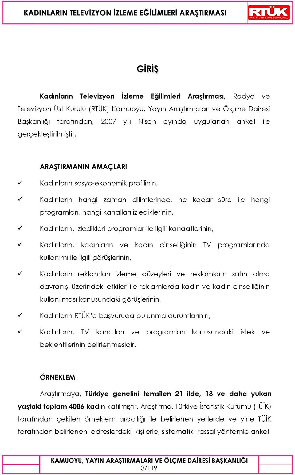 ARAŞTIRMANIN AMAÇLARI Kadınların sosyo-ekonomik profilinin, Kadınların hangi zaman dilimlerinde, ne kadar süre ile hangi programları, hangi kanalları izlediklerinin, Kadınların, izledikleri