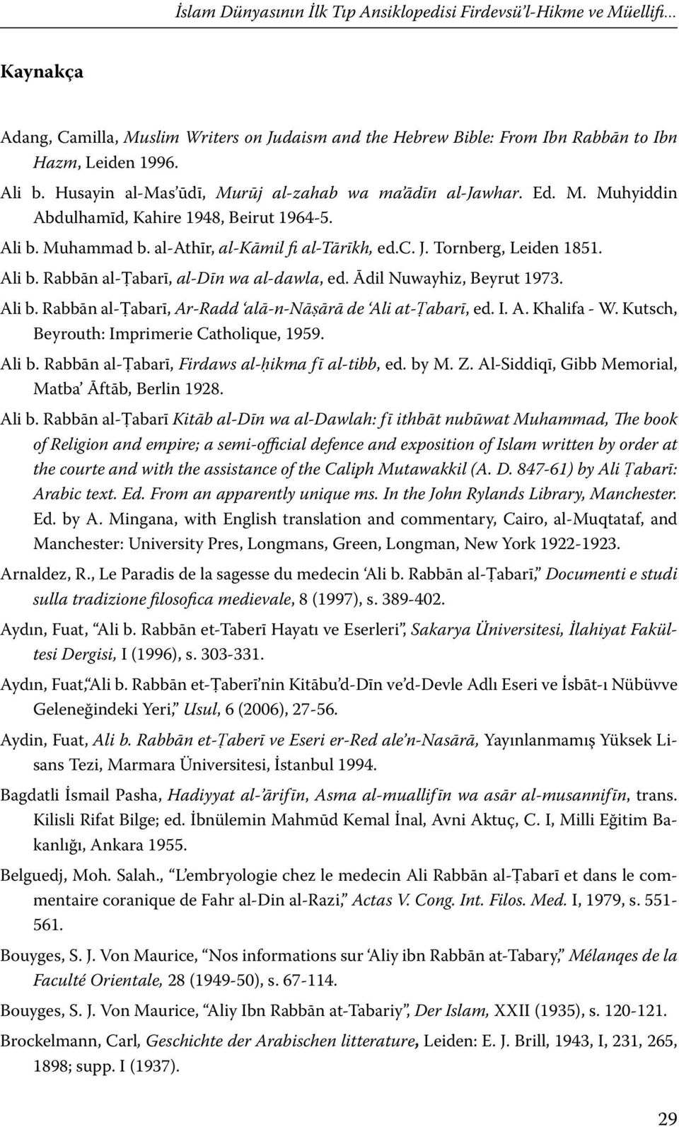 Ali b. Rabbān al-ṭabarī, al-dīn wa al-dawla, ed. Ādil Nuwayhiz, Beyrut 1973. Ali b. Rabbān al-ṭabarī, Ar-Radd alā-n-nāṣārā de Ali at-ṭabarī, ed. I. A. Khalifa - W.
