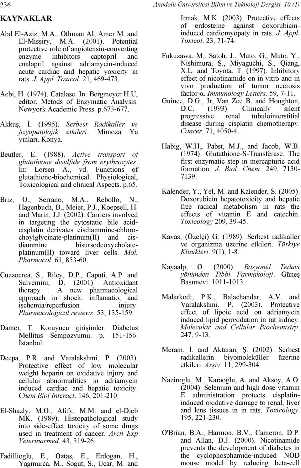 Aebi, H. (1974). Catalase. In: Bergmeyer H.U, editor. Metods of Enzymatic Analysis. Newyork Academic Press. p.673-677. Akkuş, İ. (1995). Serbest Radikaller ve fizyopatolojik etkileri.