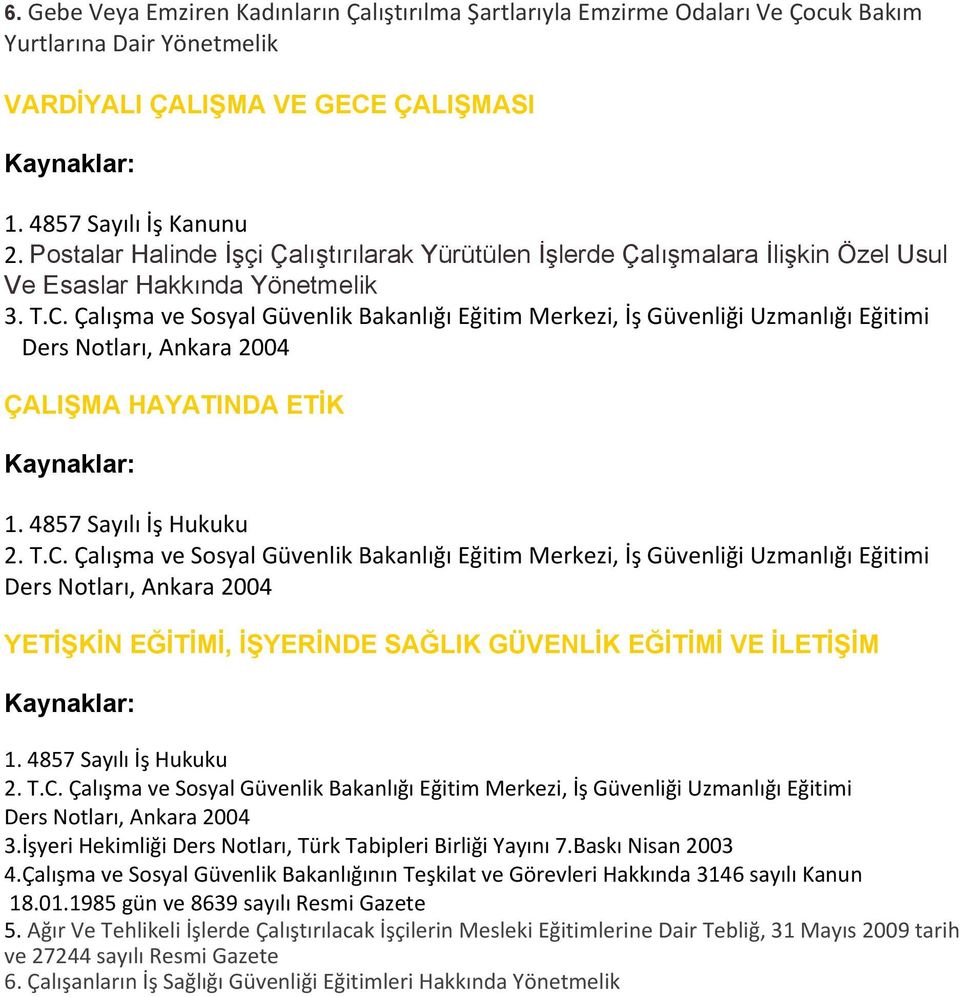 4857 Sayılı İş Hukuku YETİŞKİN EĞİTİMİ, İŞYERİNDE SAĞLIK GÜVENLİK EĞİTİMİ VE İLETİŞİM 1. 4857 Sayılı İş Hukuku 3.İşyeri Hekimliği Ders Notları, Türk Tabipleri Birliği Yayını 7.Baskı Nisan 2003 4.