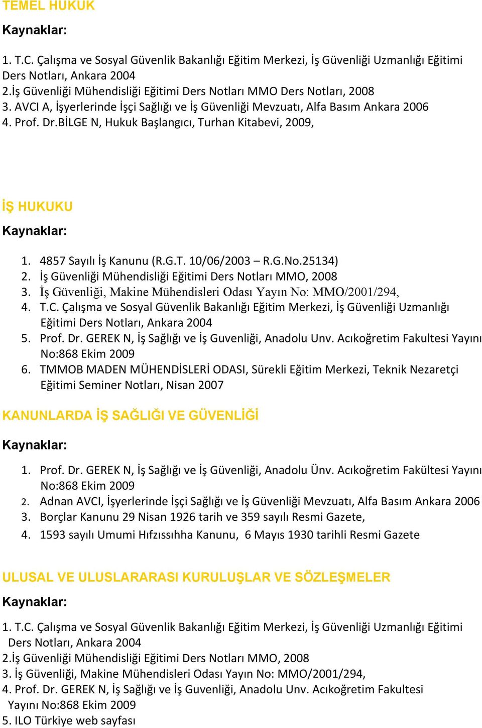 İş Güvenliği Mühendisliği Eğitimi Ders Notları MMO, 2008 3. İş Güvenliği, Makine Mühendisleri Odası Yayın No: MMO/2001/294, 4. T.C.